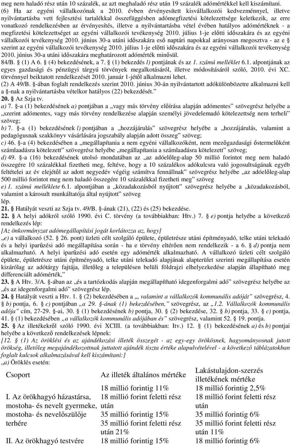 érvényesítés, illetve a nyilvántartásba vétel évében hatályos adómértéknek - a megfizetési kötelezettséget az egyéni vállalkozói tevékenység 2010.