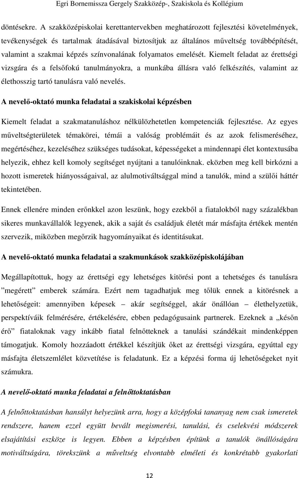 színvonalának folyamatos emelését. Kiemelt feladat az érettségi vizsgára és a felsőfokú tanulmányokra, a munkába állásra való felkészítés, valamint az élethosszig tartó tanulásra való nevelés.