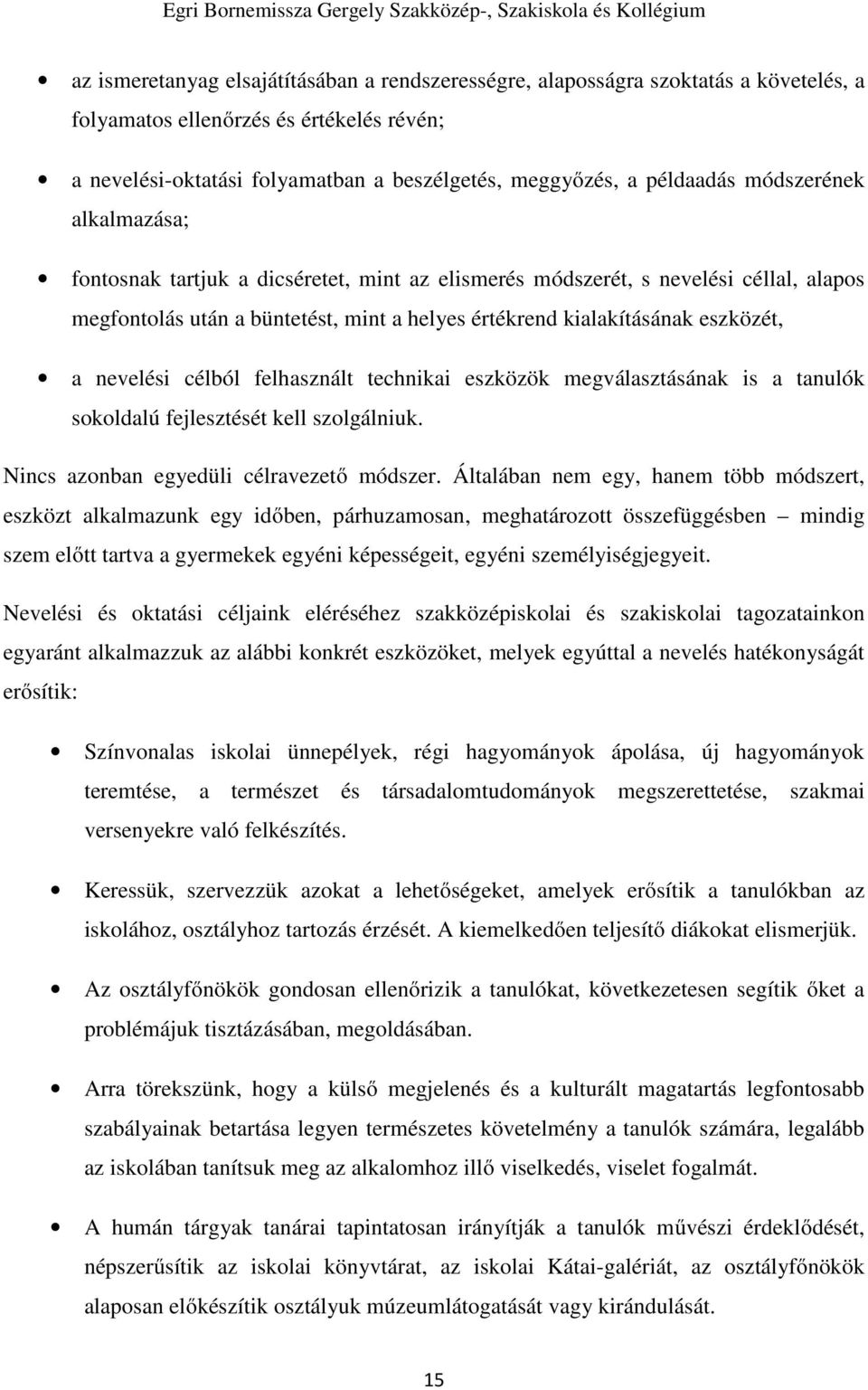 nevelési célból felhasznált technikai eszközök megválasztásának is a tanulók sokoldalú fejlesztését kell szolgálniuk. Nincs azonban egyedüli célravezető módszer.