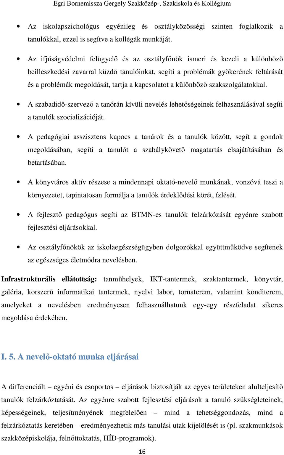 kapcsolatot a különböző szakszolgálatokkal. A szabadidő-szervező a tanórán kívüli nevelés lehetőségeinek felhasználásával segíti a tanulók szocializációját.