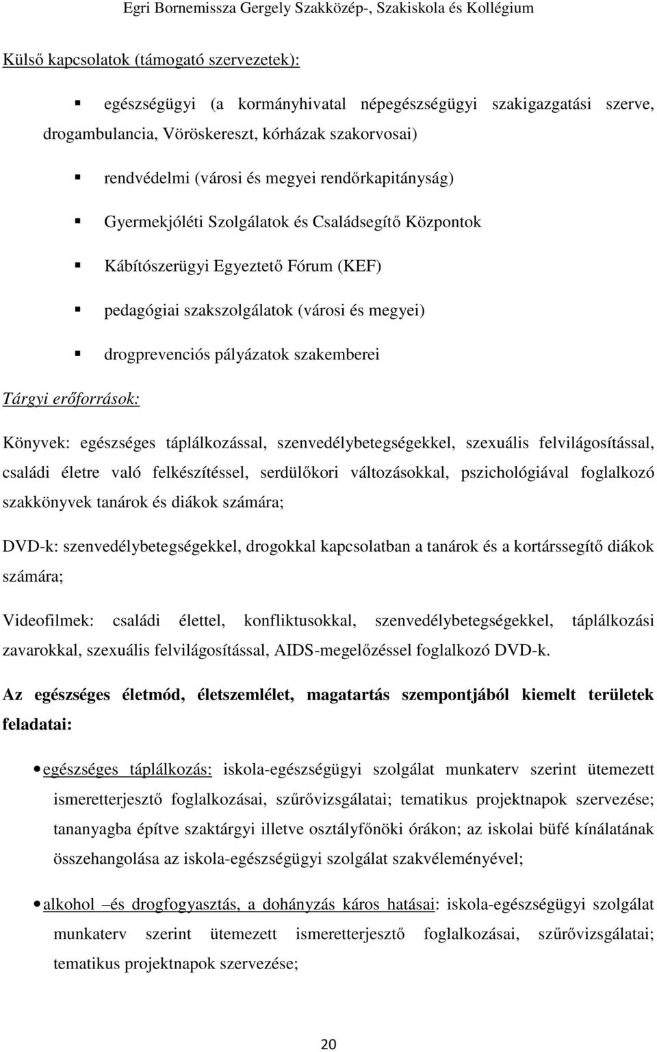 erőforrások: Könyvek: egészséges táplálkozással, szenvedélybetegségekkel, szexuális felvilágosítással, családi életre való felkészítéssel, serdülőkori változásokkal, pszichológiával foglalkozó