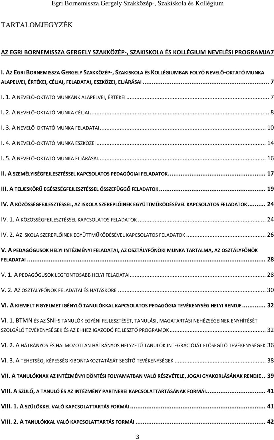 A NEVELŐ-OKTATÓ MUNKÁNK ALAPELVEI, ÉRTÉKEI... 7 I. 2. A NEVELŐ-OKTATÓ MUNKA CÉLJAI... 8 I. 3. A NEVELŐ-OKTATÓ MUNKA FELADATAI... 10 I. 4. A NEVELŐ-OKTATÓ MUNKA ESZKÖZEI... 14 I. 5.