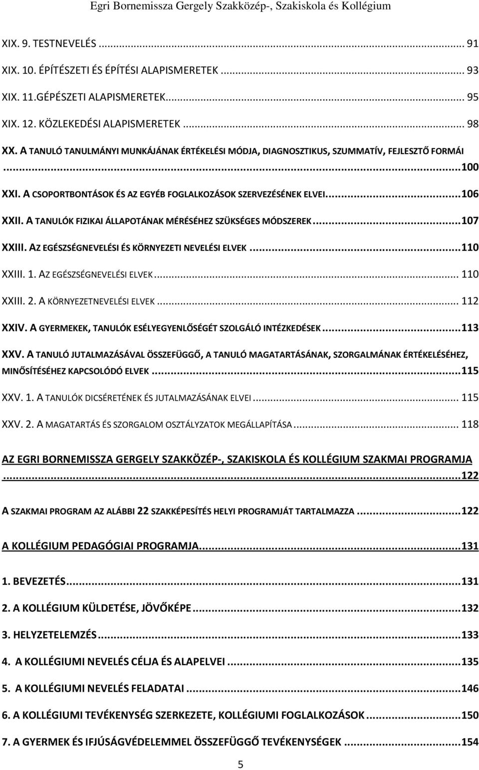 A TANULÓK FIZIKAI ÁLLAPOTÁNAK MÉRÉSÉHEZ SZÜKSÉGES MÓDSZEREK... 107 XXIII. AZ EGÉSZSÉGNEVELÉSI ÉS KÖRNYEZETI NEVELÉSI ELVEK... 110 XXIII. 1. AZ EGÉSZSÉGNEVELÉSI ELVEK... 110 XXIII. 2.