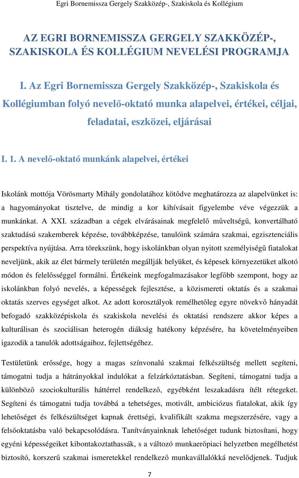 A nevelő-oktató munkánk alapelvei, értékei Iskolánk mottója Vörösmarty Mihály gondolatához kötődve meghatározza az alapelvünket is: a hagyományokat tisztelve, de mindig a kor kihívásait figyelembe