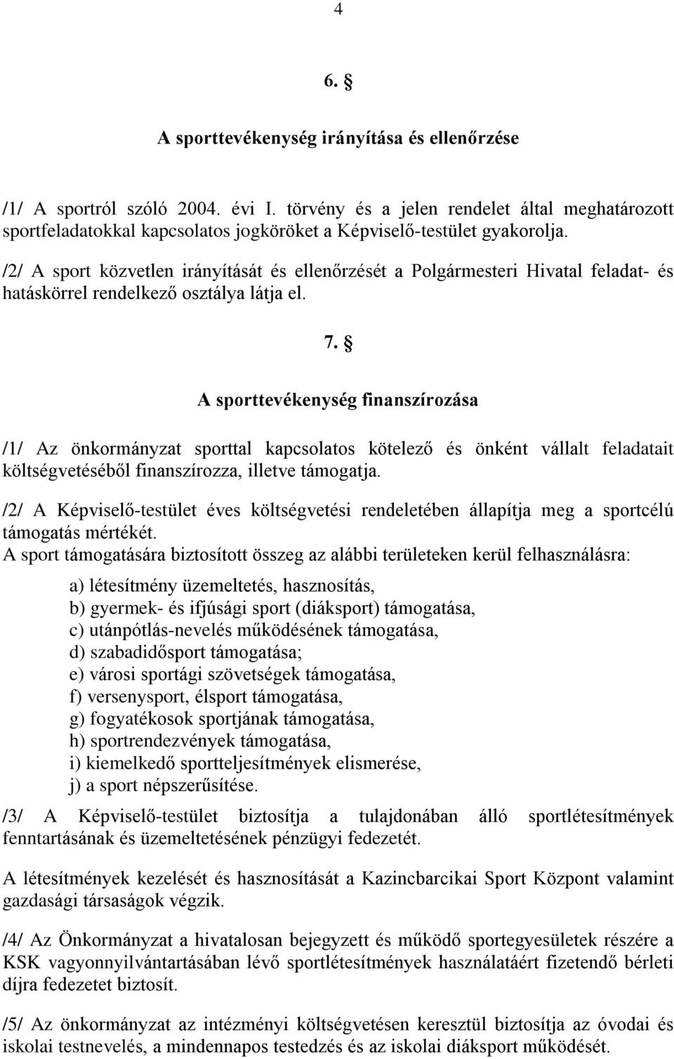 /2/ A sport közvetlen irányítását és ellenõrzését a Polgármesteri Hivatal feladat- és hatáskörrel rendelkezõ osztálya látja el. 7.