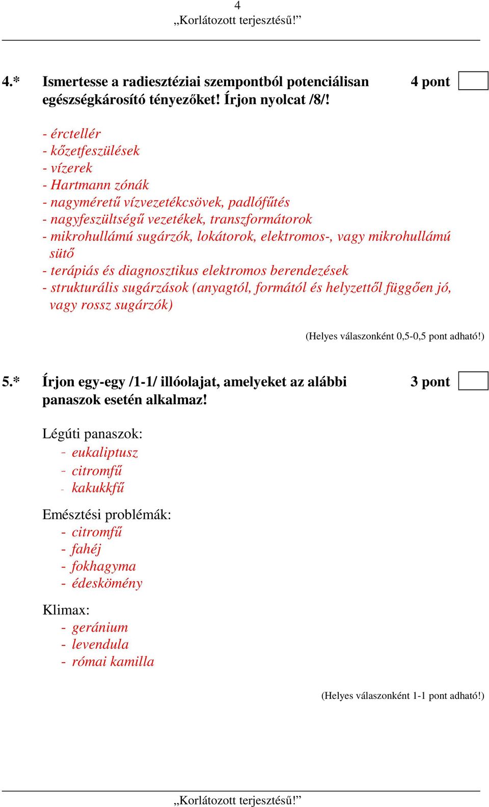 elektromos-, vagy mikrohullámú sütő - terápiás és diagnosztikus elektromos berendezések - strukturális sugárzások (anyagtól, formától és helyzettől függően jó, vagy rossz sugárzók) 5.