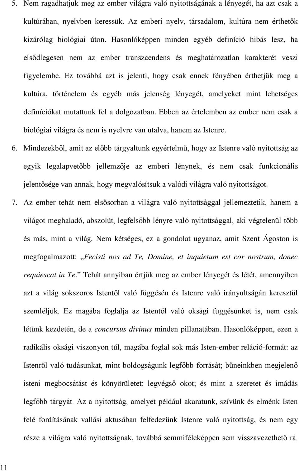 Ez továbbá azt is jelenti, hogy csak ennek fényében érthetjük meg a kultúra, történelem és egyéb más jelenség lényegét, amelyeket mint lehetséges definíciókat mutattunk fel a dolgozatban.