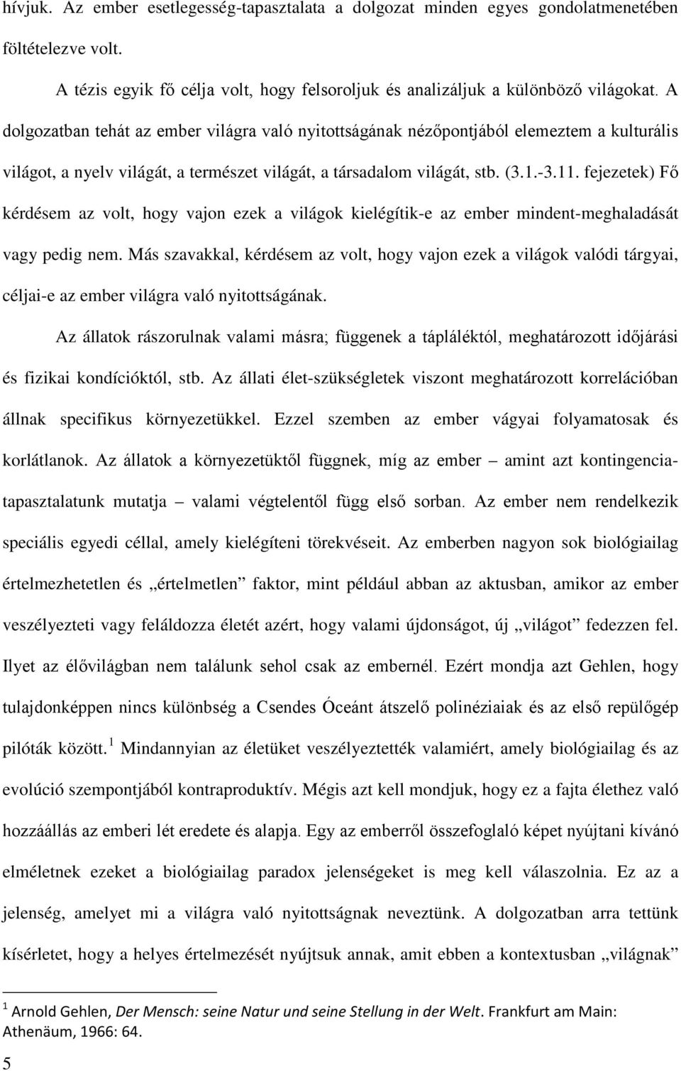 fejezetek) Fő kérdésem az volt, hogy vajon ezek a világok kielégítik-e az ember mindent-meghaladását vagy pedig nem.