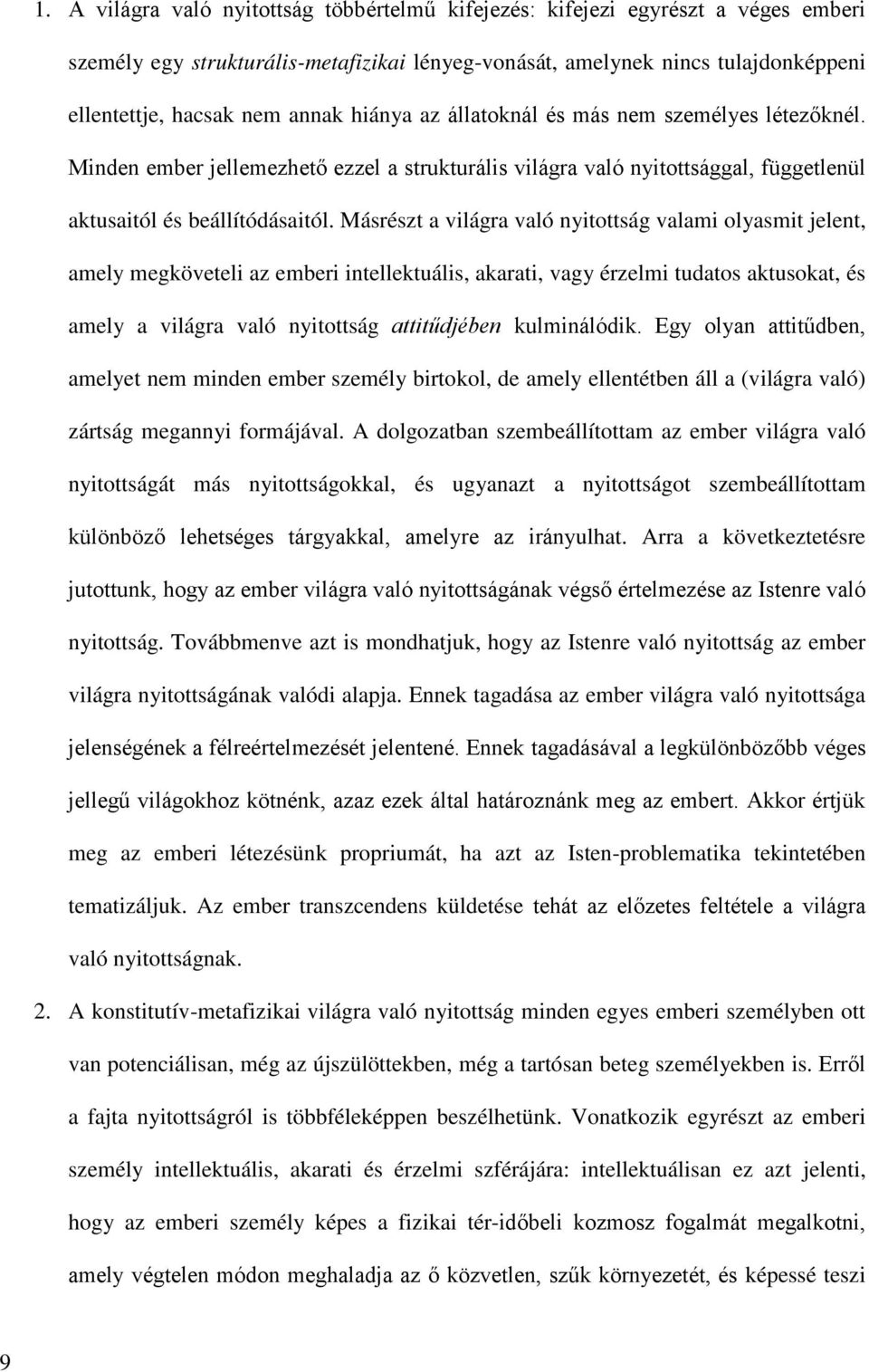 Másrészt a világra való nyitottság valami olyasmit jelent, amely megköveteli az emberi intellektuális, akarati, vagy érzelmi tudatos aktusokat, és amely a világra való nyitottság attitűdjében