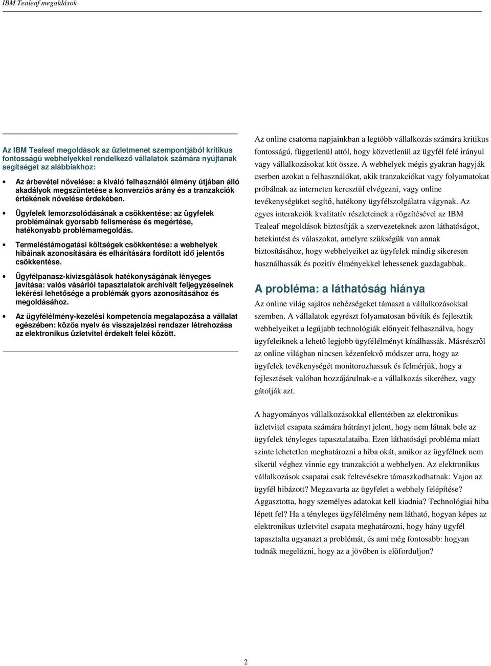 Ügyfelek lemorzsolódásának a csökkentése: az ügyfelek problémáinak gyorsabb felismerése és megértése, hatékonyabb problémamegoldás.