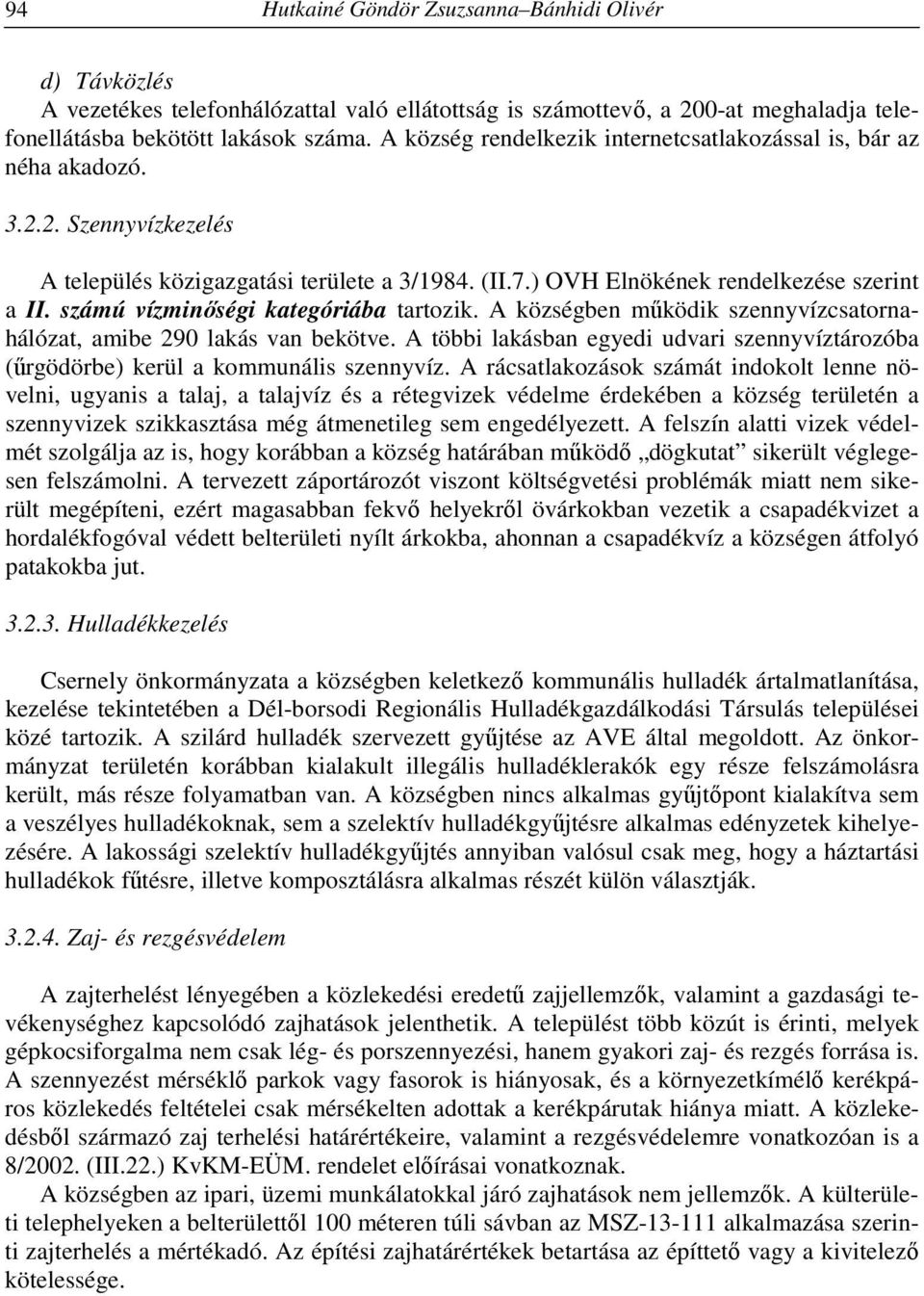 számú vízminőségi kategóriába tartozik. A községben működik szennyvízcsatornahálózat, amibe 290 lakás van bekötve.