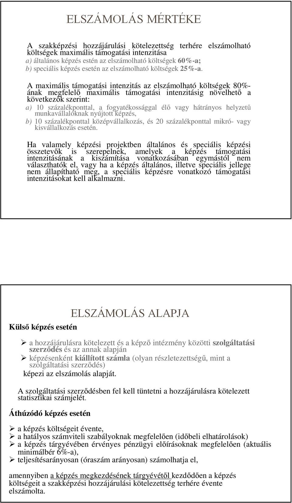 A maximális támogatási intenzitás az elszámolható költségek 80%- ának megfelelő maximális támogatási intenzitásig növelhető a következők szerint: a) 10 százalékponttal, a fogyatékossággal élő vagy