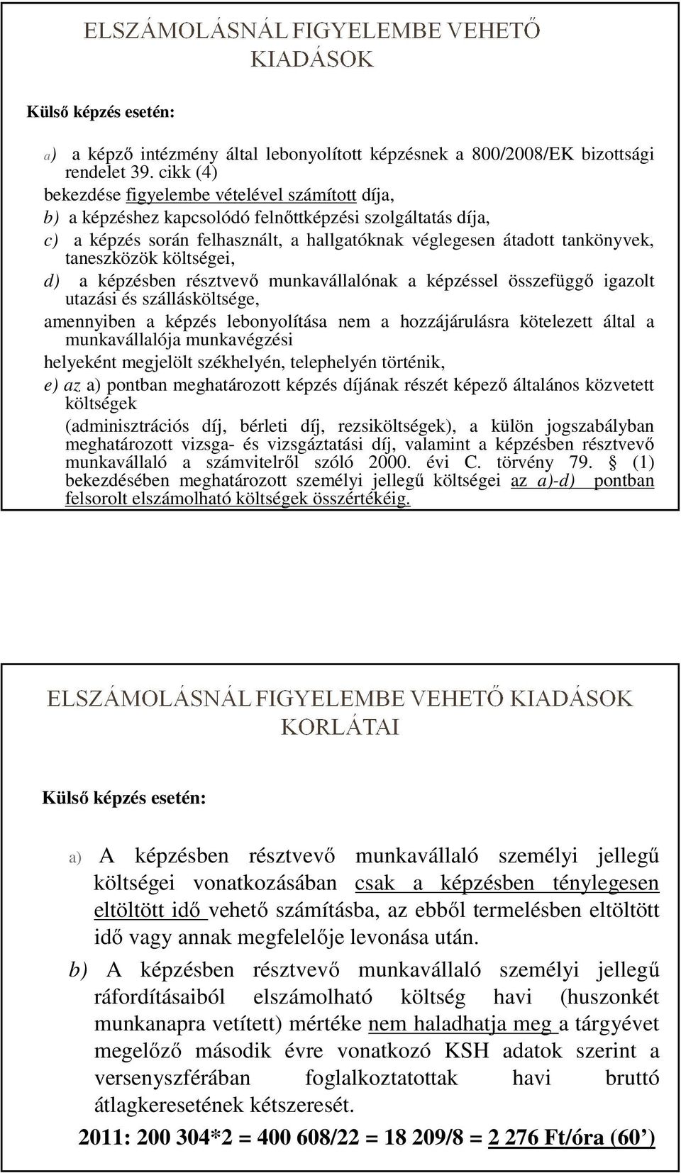 taneszközök költségei, d) a képzésben résztvevő munkavállalónak a képzéssel összefüggő igazolt utazási és szállásköltsége, amennyiben a képzés lebonyolítása nem a hozzájárulásra kötelezett által a