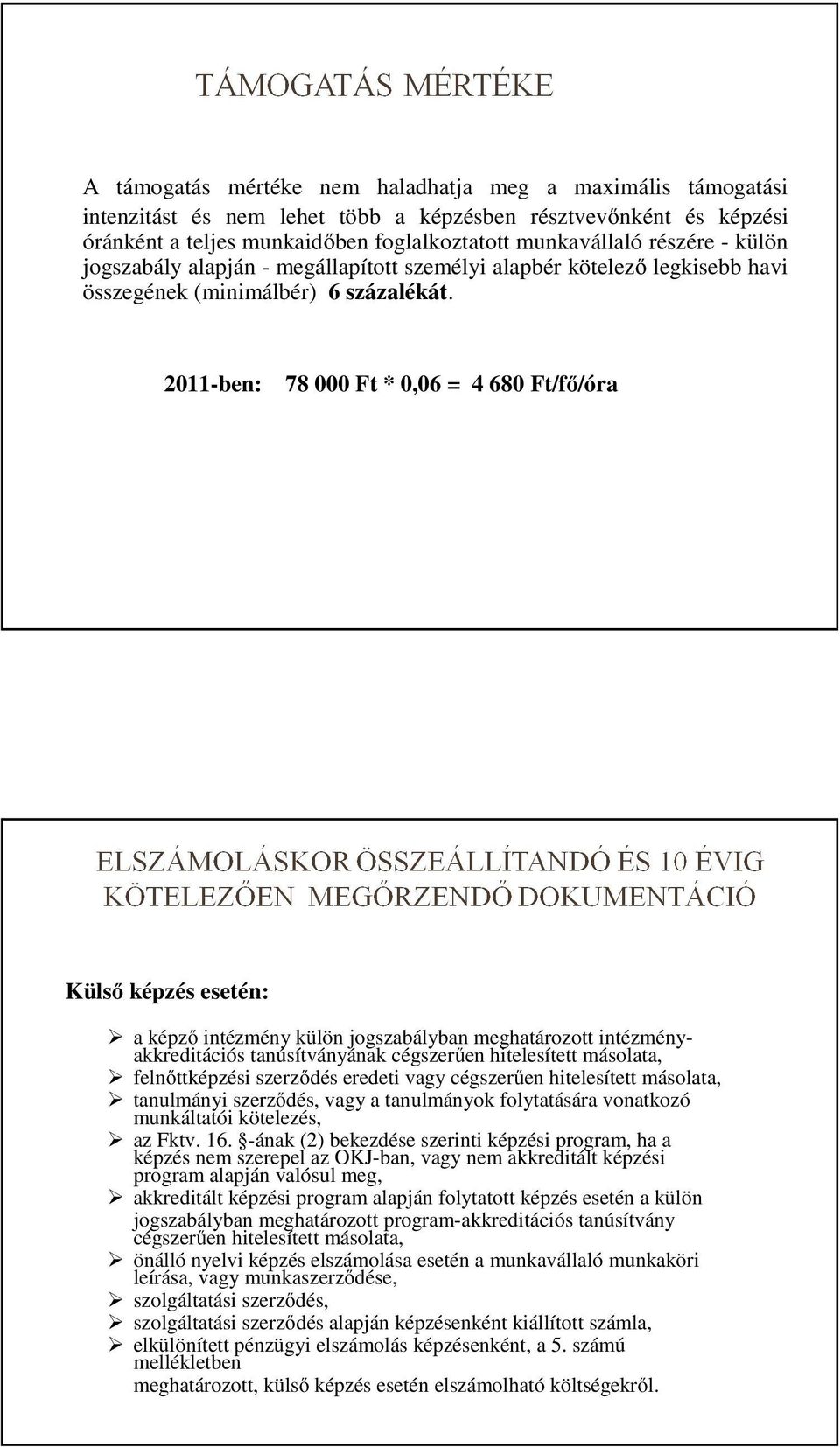 2011-ben: 78 000 Ft * 0,06 = 4 680 Ft/fő/óra Külső képzés esetén: a képző intézmény külön jogszabályban meghatározott intézményakkreditációs tanúsítványának cégszerűen hitelesített másolata,