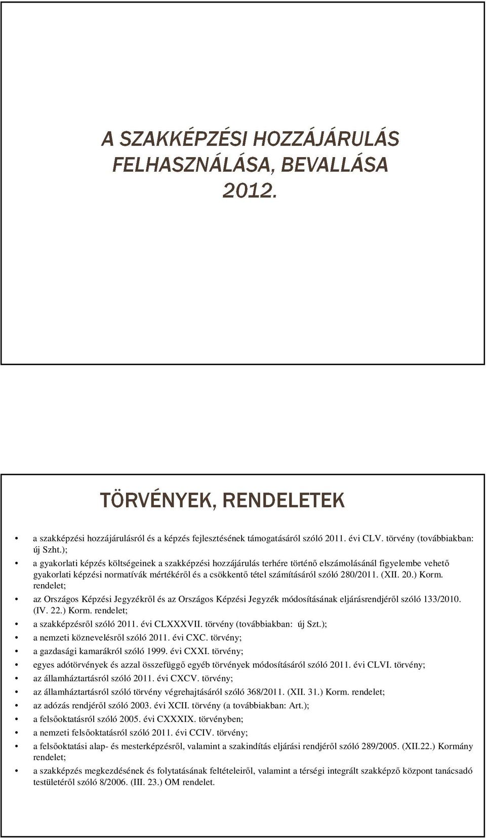 280/2011. (XII. 20.) Korm. rendelet; az Országos Képzési Jegyzékről és az Országos Képzési Jegyzék módosításának eljárásrendjéről szóló 133/2010. (IV. 22.) Korm. rendelet; a szakképzésről szóló 2011.