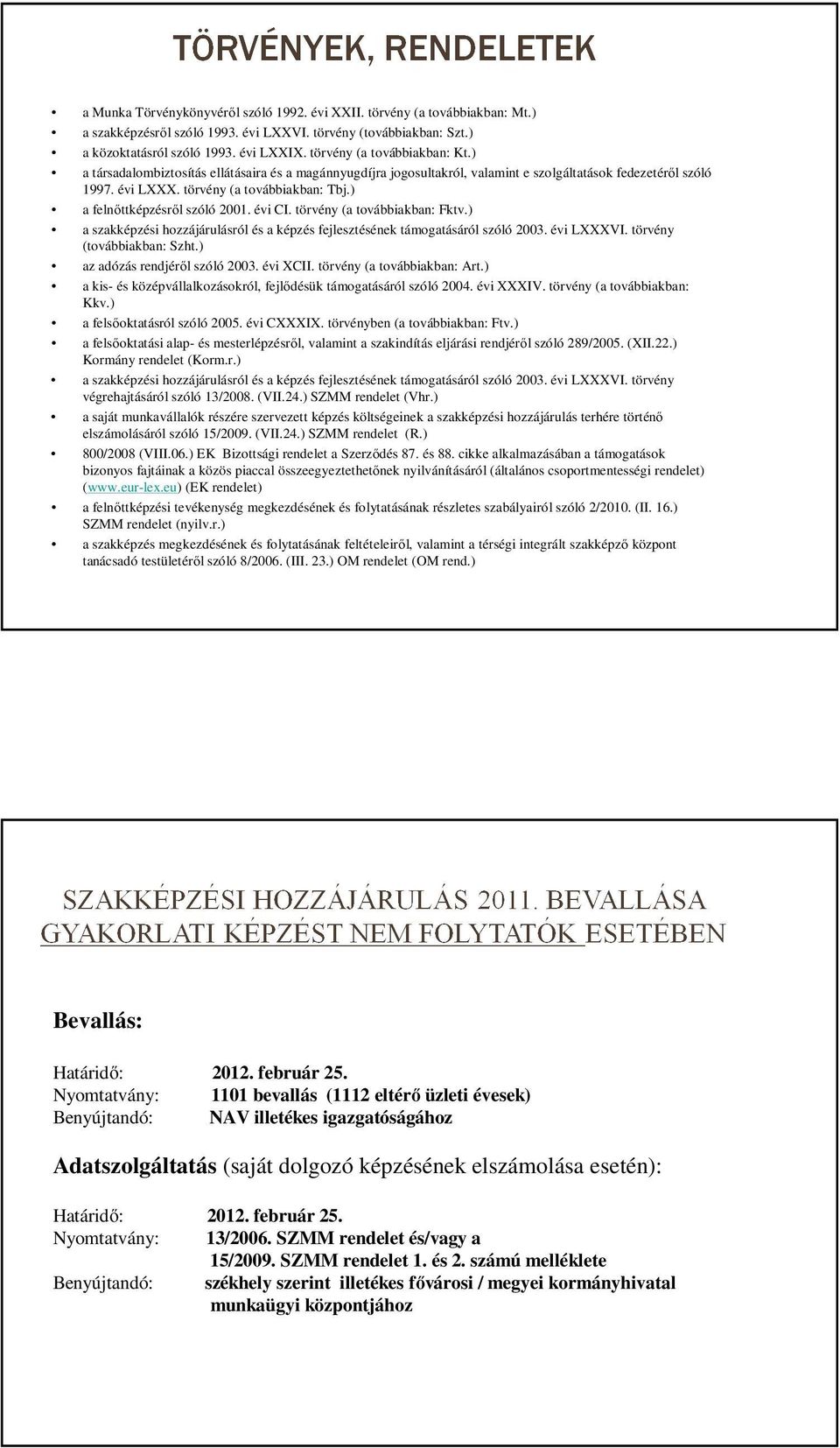 ) a felnőttképzésről szóló 2001. évi CI. törvény (a továbbiakban: Fktv.) a szakképzési hozzájárulásról és a képzés fejlesztésének támogatásáról szóló 2003. évi LXXXVI. törvény (továbbiakban: Szht.