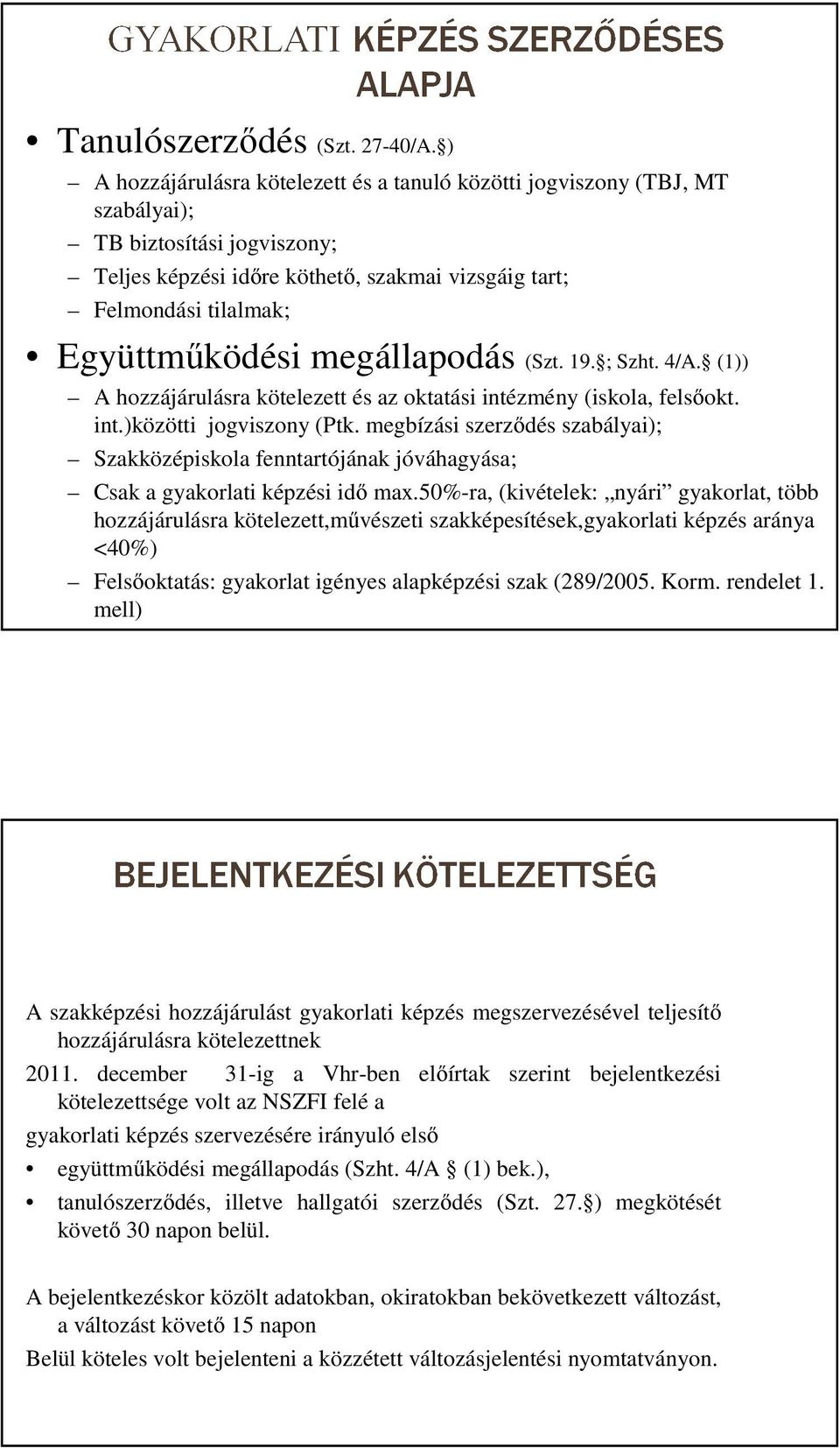 megállapodás (Szt. 19. ; Szht. 4/A. (1)) A hozzájárulásra kötelezett és az oktatási intézmény (iskola, felsőokt. int.)közötti jogviszony (Ptk.
