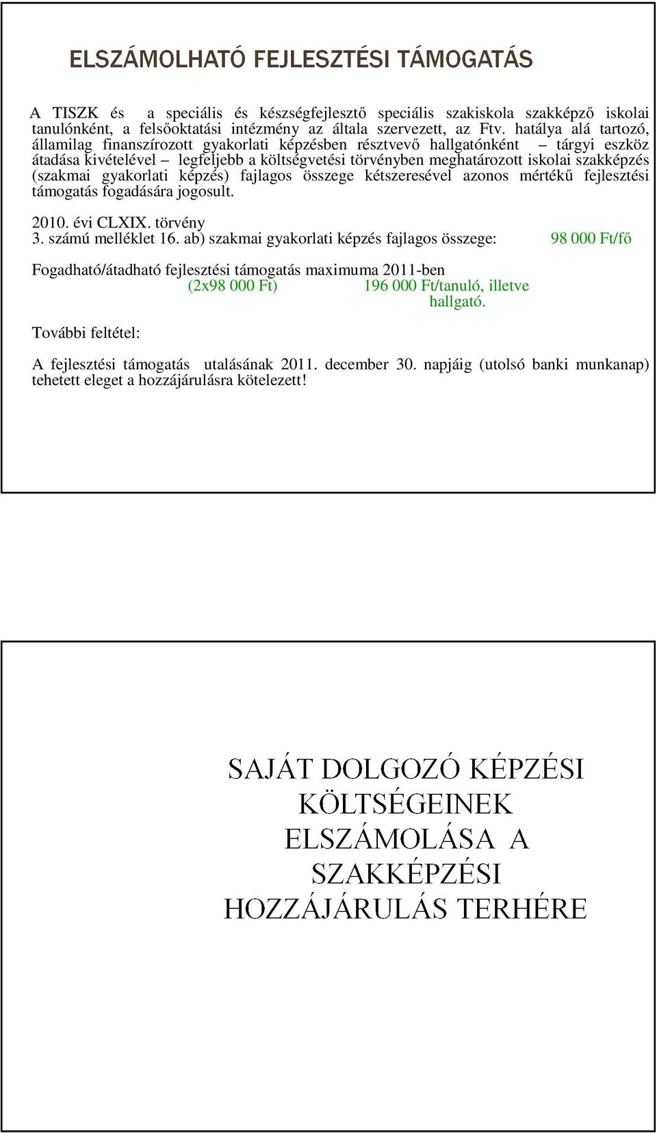 (szakmai gyakorlati képzés) fajlagos összege kétszeresével azonos mértékű fejlesztési támogatás fogadására jogosult. 2010. évi CLXIX. törvény 3. számú melléklet 16.