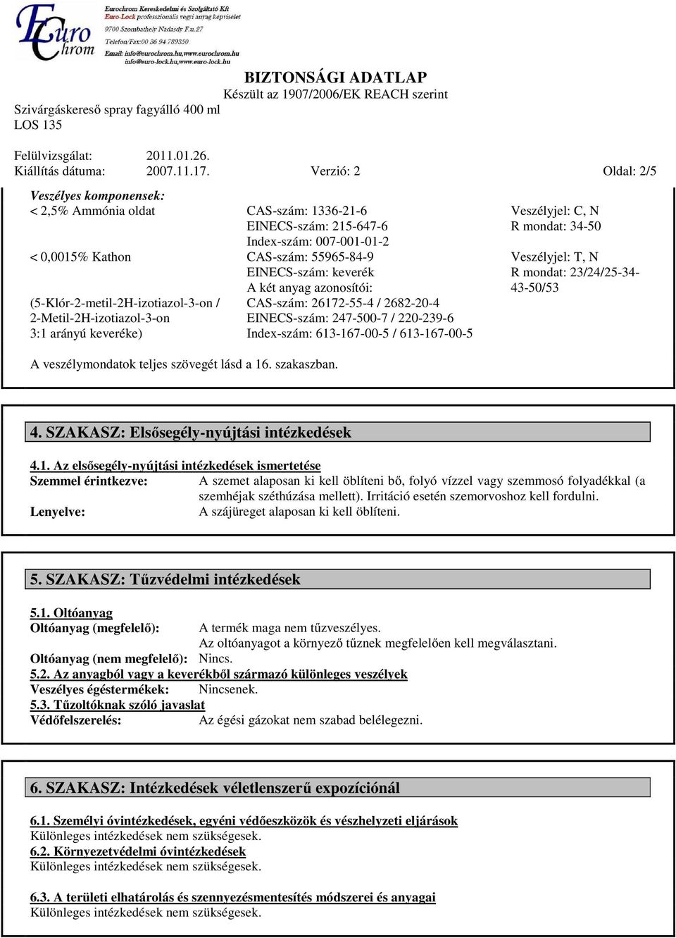 2-Metil-2H-izotiazol-3-on 3:1 arányú keveréke) CAS-szám: 55965-84-9 EINECS-szám: keverék A két anyag azonosítói: CAS-szám: 26172-55-4 / 2682-20-4 EINECS-szám: 247-500-7 / 220-239-6 Index-szám: