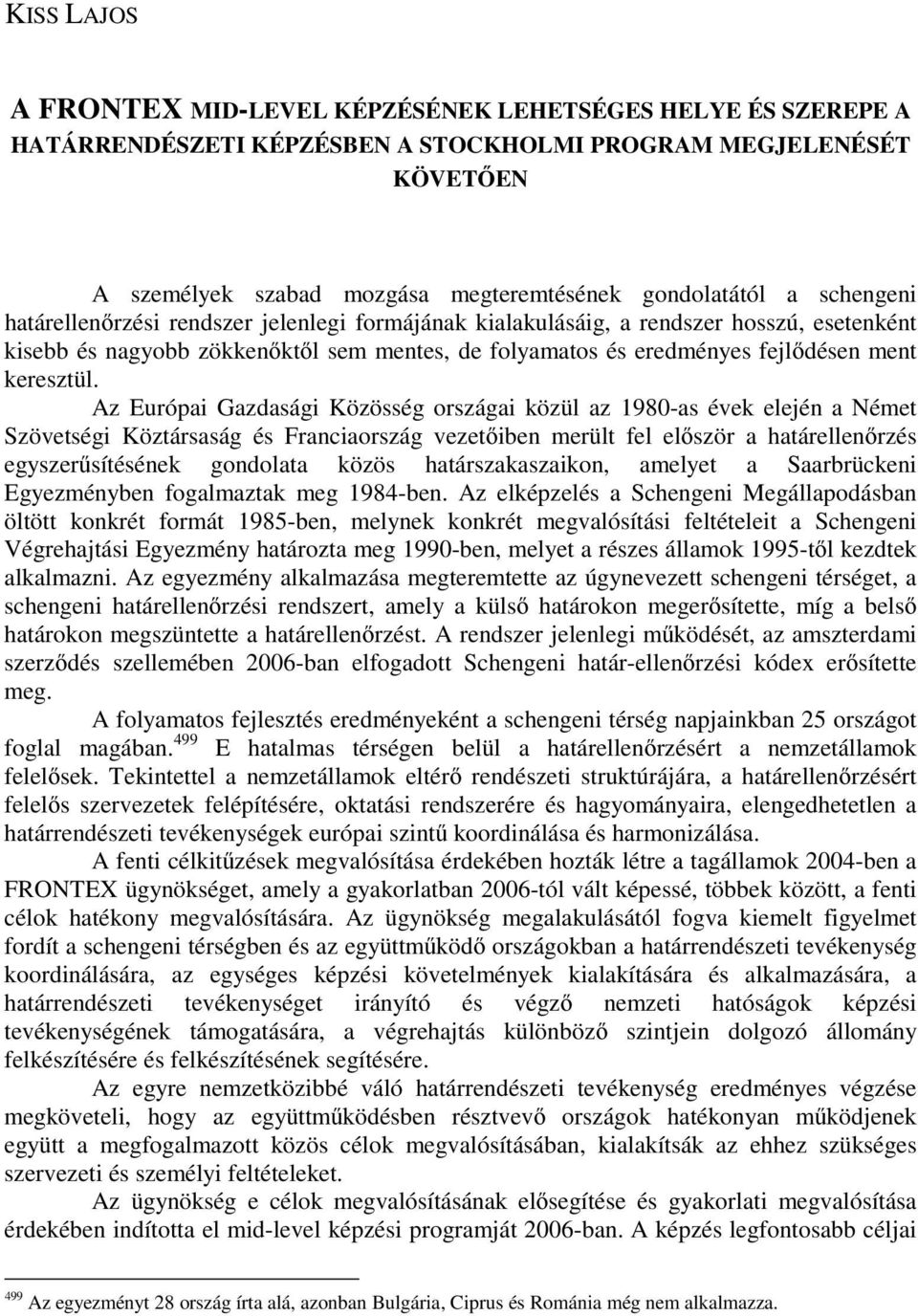 Az Európai Gazdasági Közösség országai közül az 1980-as évek elején a Német Szövetségi Köztársaság és Franciaország vezetőiben merült fel először a határellenőrzés egyszerűsítésének gondolata közös