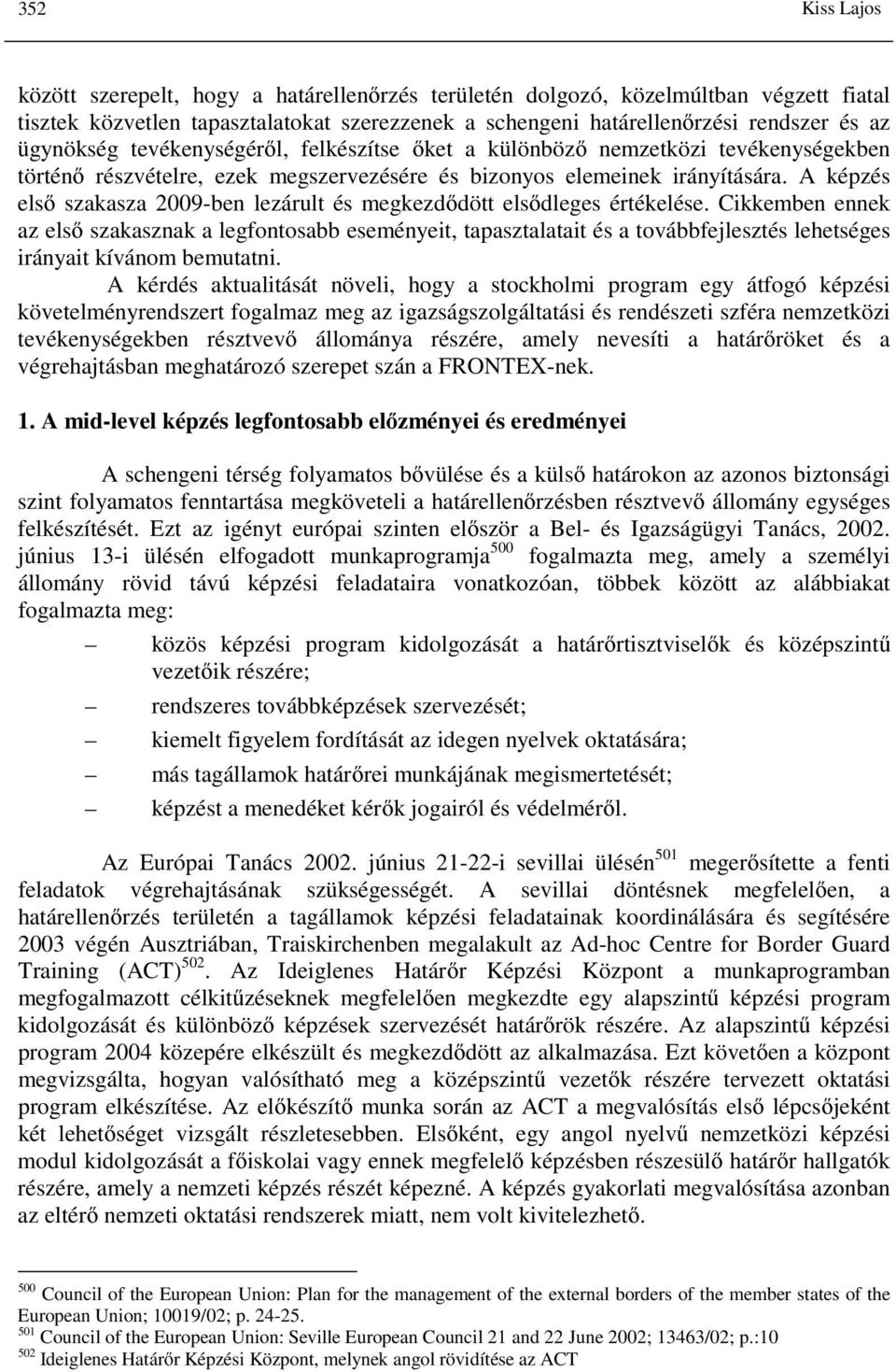 A képzés első szakasza 2009-ben lezárult és megkezdődött elsődleges értékelése.