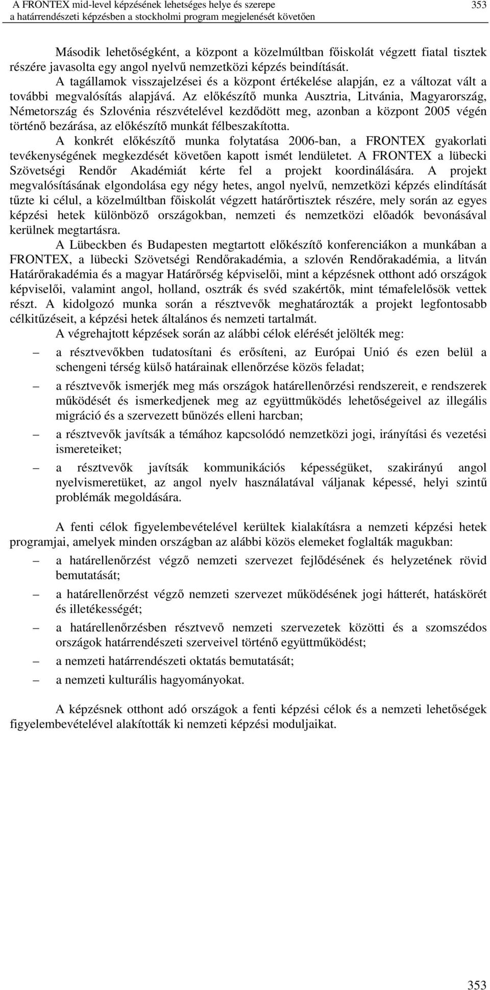 Az előkészítő munka Ausztria, Litvánia, Magyarország, Németország és Szlovénia részvételével kezdődött meg, azonban a központ 2005 végén történő bezárása, az előkészítő munkát félbeszakította.