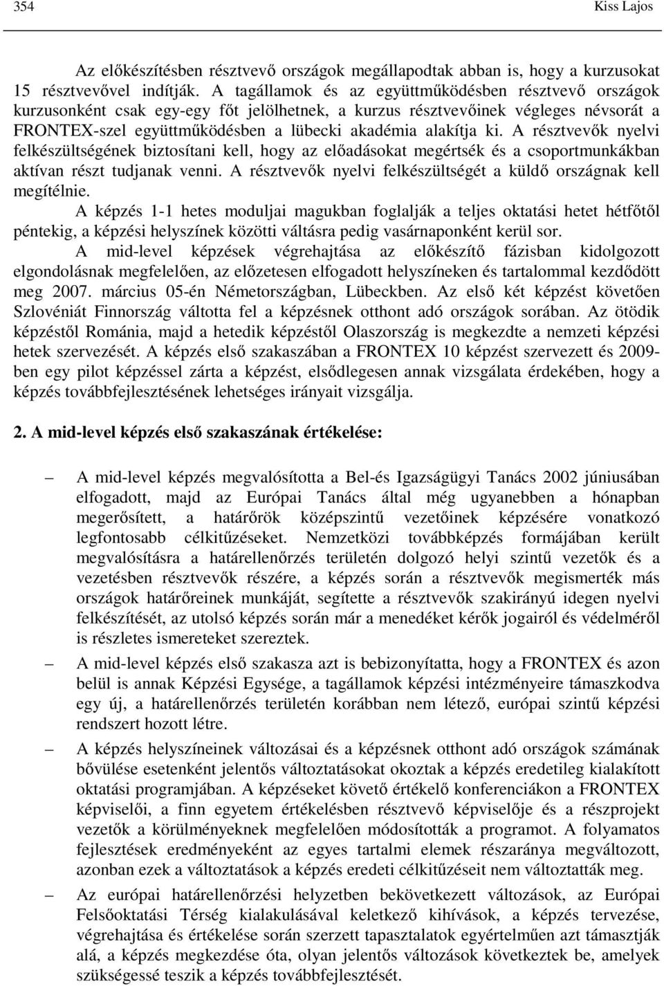 ki. A résztvevők nyelvi felkészültségének biztosítani kell, hogy az előadásokat megértsék és a csoportmunkákban aktívan részt tudjanak venni.