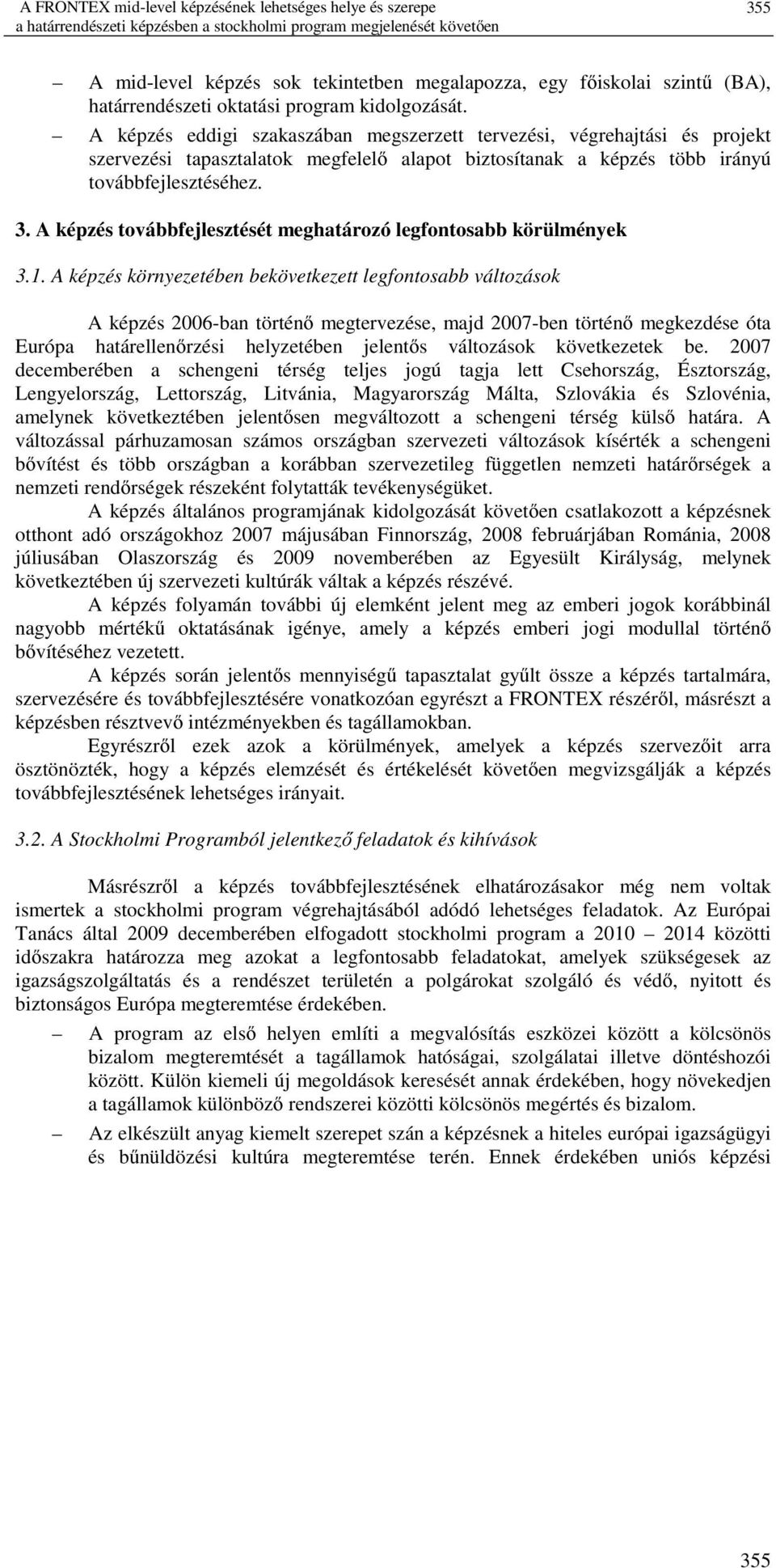 A képzés eddigi szakaszában megszerzett tervezési, végrehajtási és projekt szervezési tapasztalatok megfelelő alapot biztosítanak a képzés több irányú továbbfejlesztéséhez. 3.