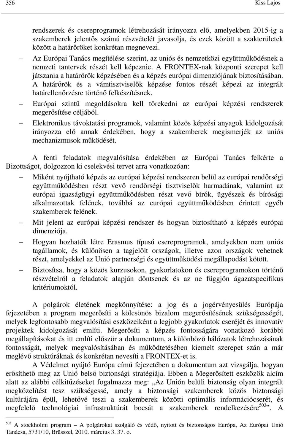 A FRONTEX-nak központi szerepet kell játszania a határőrök képzésében és a képzés európai dimenziójának biztosításában.