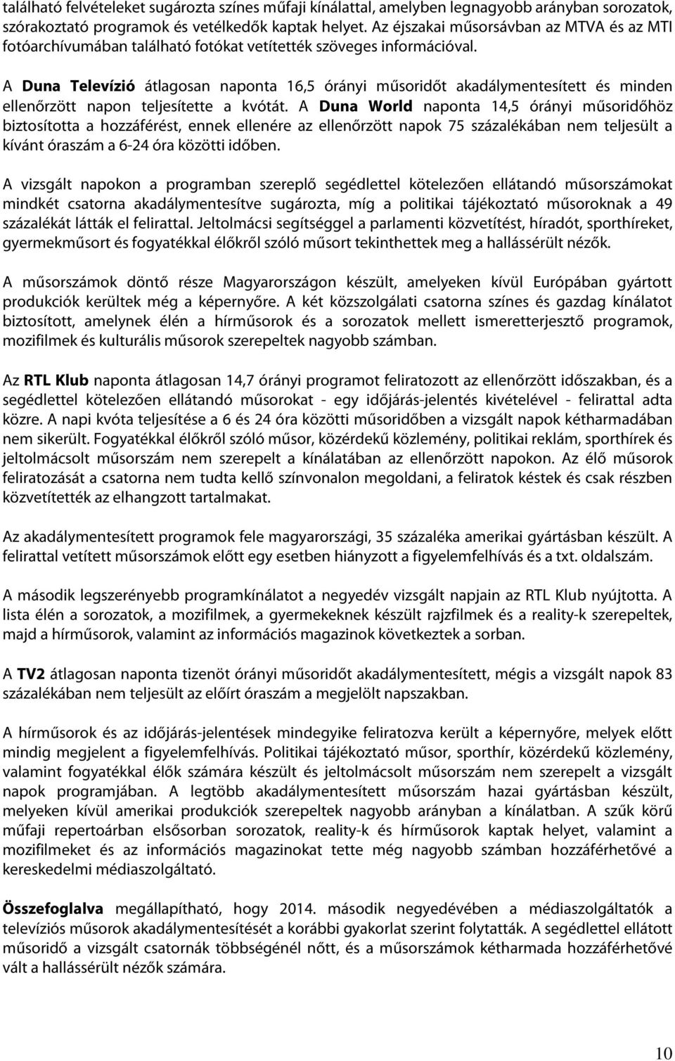 A Duna Televízió átlagosan naponta 16,5 órányi műsoridőt akadálymentesített és minden ellenőrzött napon teljesítette a kvótát.