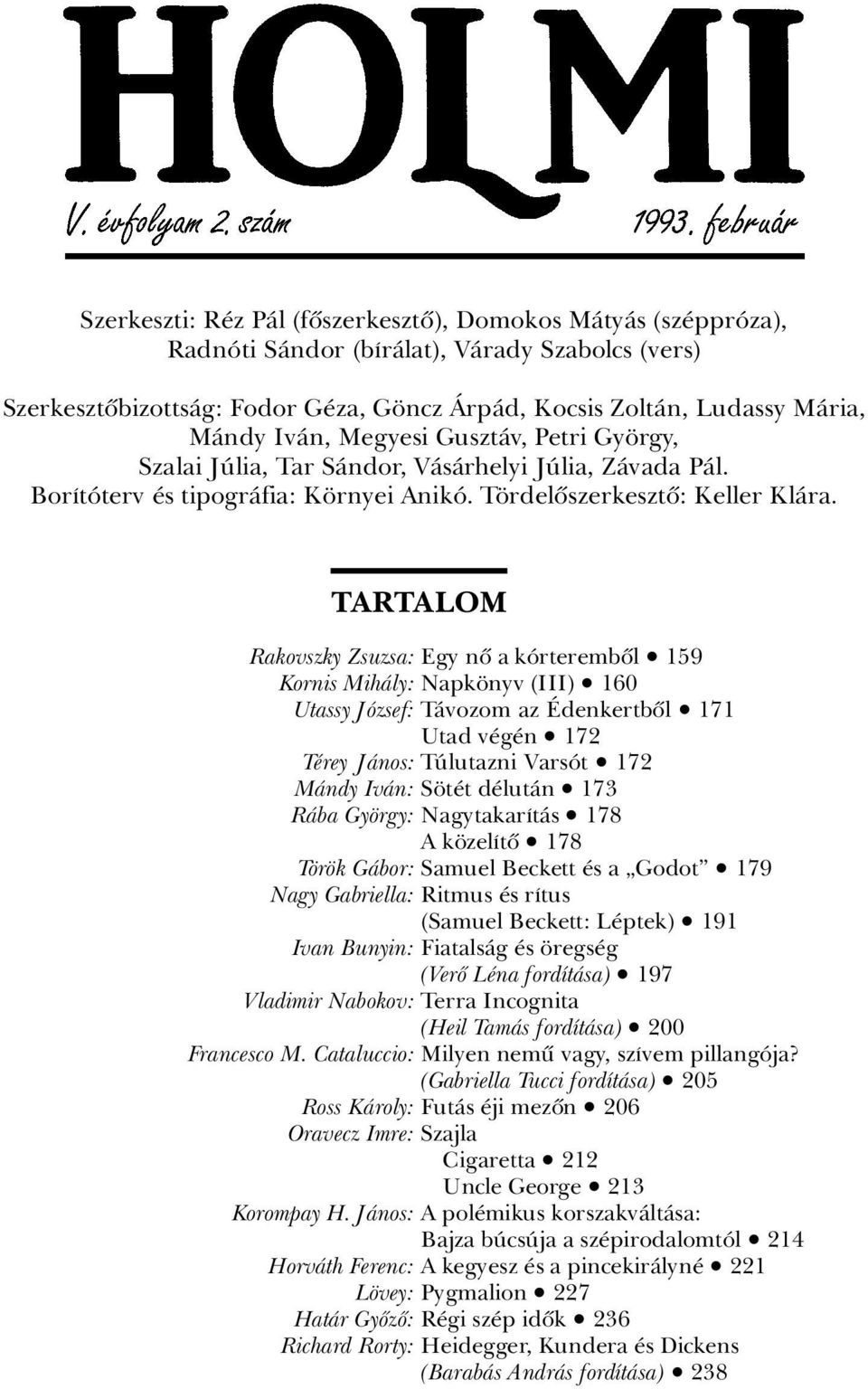 TARTALOM Rakovszky Zsuzsa: Egy nû a kârterembûl ã 159 Kornis MihÀly: Napk nyv (III) ã 160 Utassy JÂzsef: TÀvozom az denkertbûl ã 171 Utad v g n ã 172 T rey JÀnos: TÃlutazni VarsÂt ã 172 MÀndy IvÀn: S