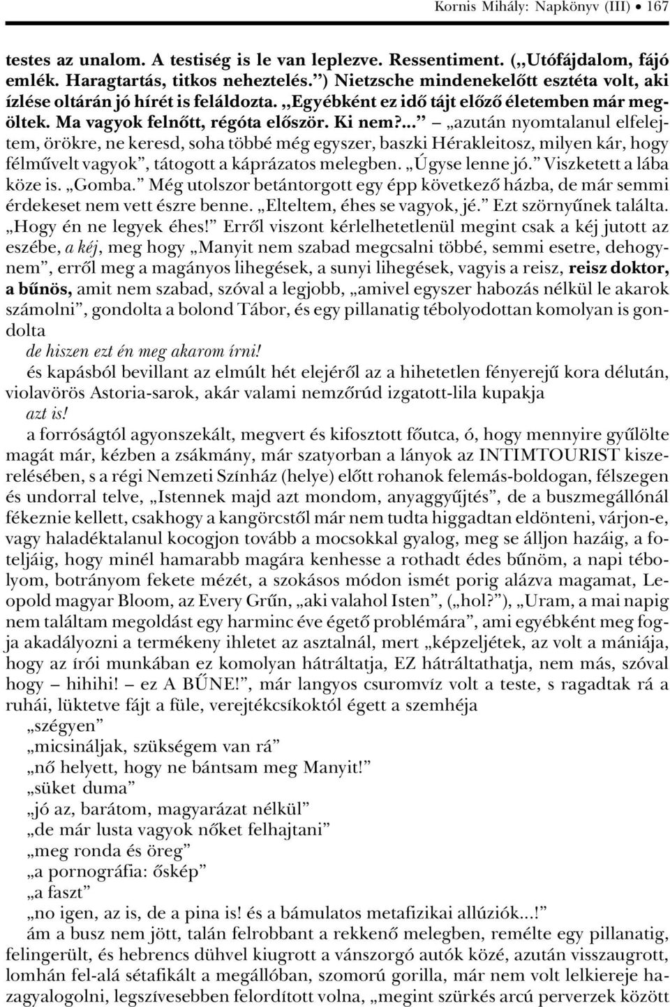 ...ê ä àazutàn nyomtalanul elfelejtem, r kre, ne keresd, soha t bb m g egyszer, baszki H rakleitosz, milyen kàr, hogy f lmüvelt vagyokê, tàtogott a kàpràzatos melegben. àögyse lenne jâ.