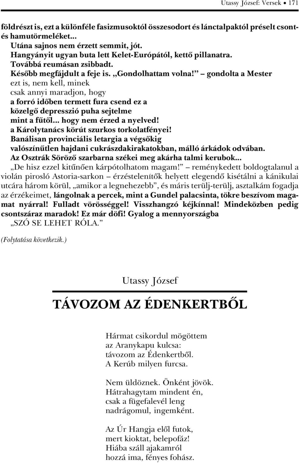 ê ä gondolta a Mester ezt is, nem kell, minek csak annyi maradjon, hogy a forrâ idûben termett fura csend ez a k zelgû depressziâ puha sejtelme mint a fütûl... hogy nem rzed a nyelved!