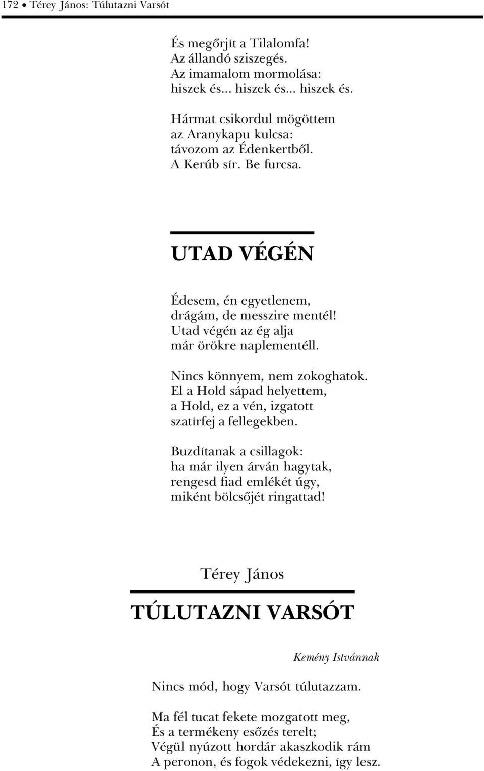 El a Hold sàpad helyettem, a Hold, ez a v n, izgatott szatárfej a fellegekben. BuzdÁtanak a csillagok: ha màr ilyen ÀrvÀn hagytak, rengesd fiad eml k t Ãgy, mik nt b lcsûj t ringattad!