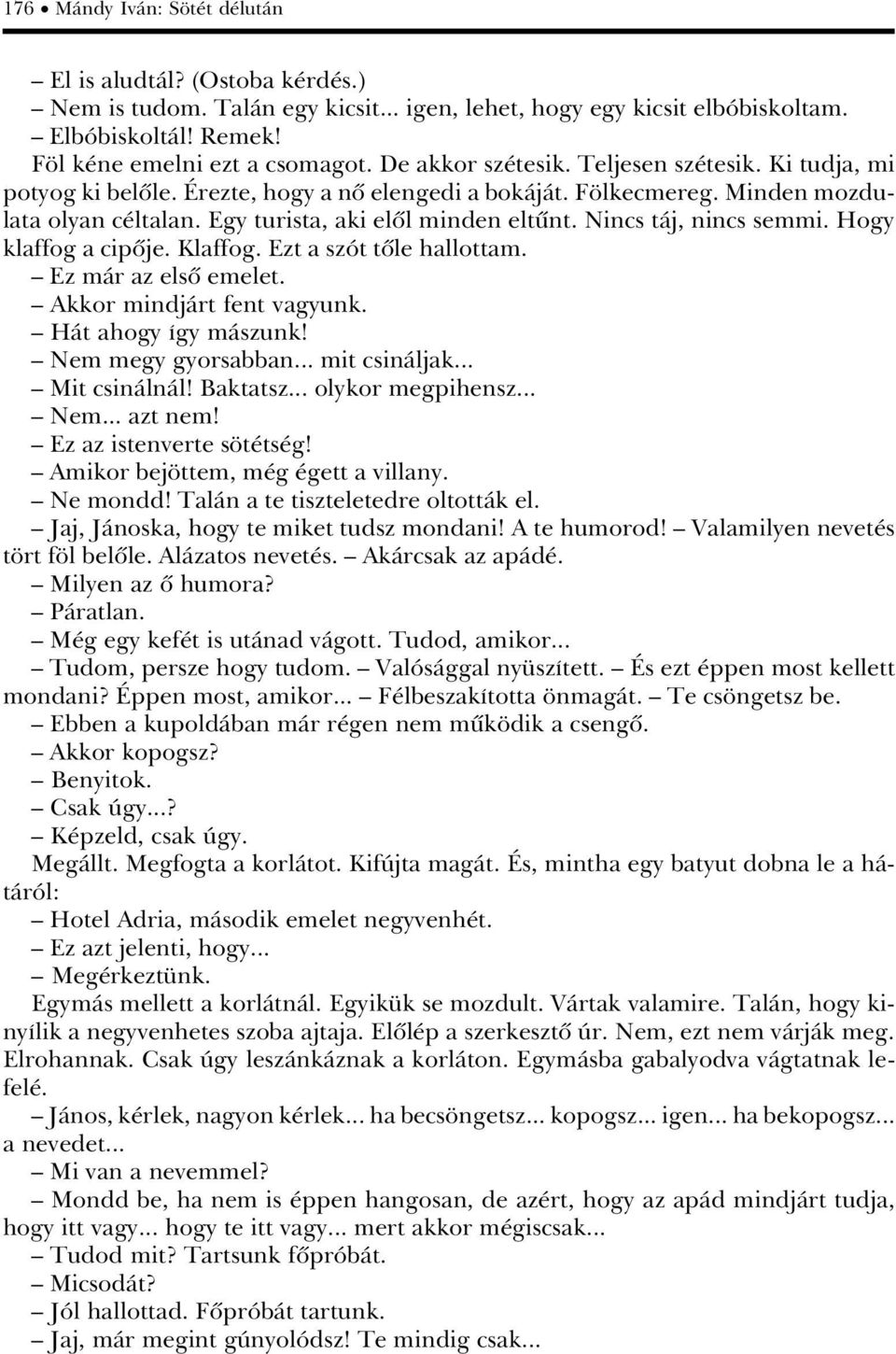 Egy turista, aki elûl minden eltünt. Nincs tàj, nincs semmi. Hogy klaffog a cipûje. Klaffog. Ezt a szât tûle hallottam. ä Ez màr az elsû emelet. ä Akkor mindjàrt fent vagyunk. ä HÀt ahogy Ágy màszunk!