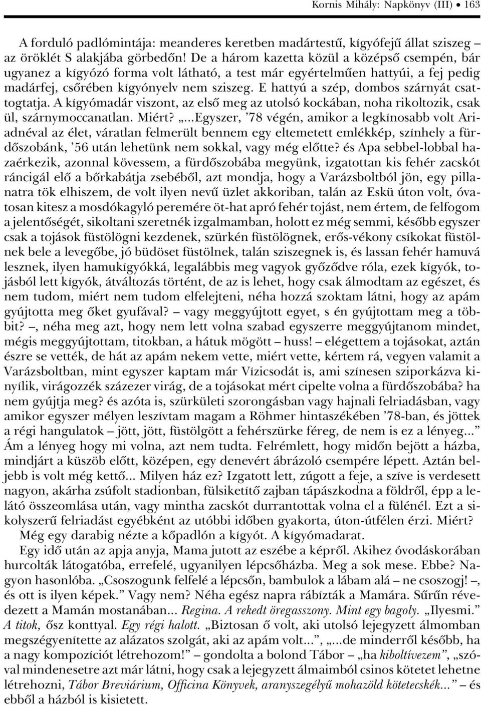 E hattyã a sz p, dombos szàrnyàt csattogtatja. A kágyâmadàr viszont, az elsû meg az utolsâ kockàban, noha rikoltozik, csak l, szàrnymoccanatlan. Mi rt? à.