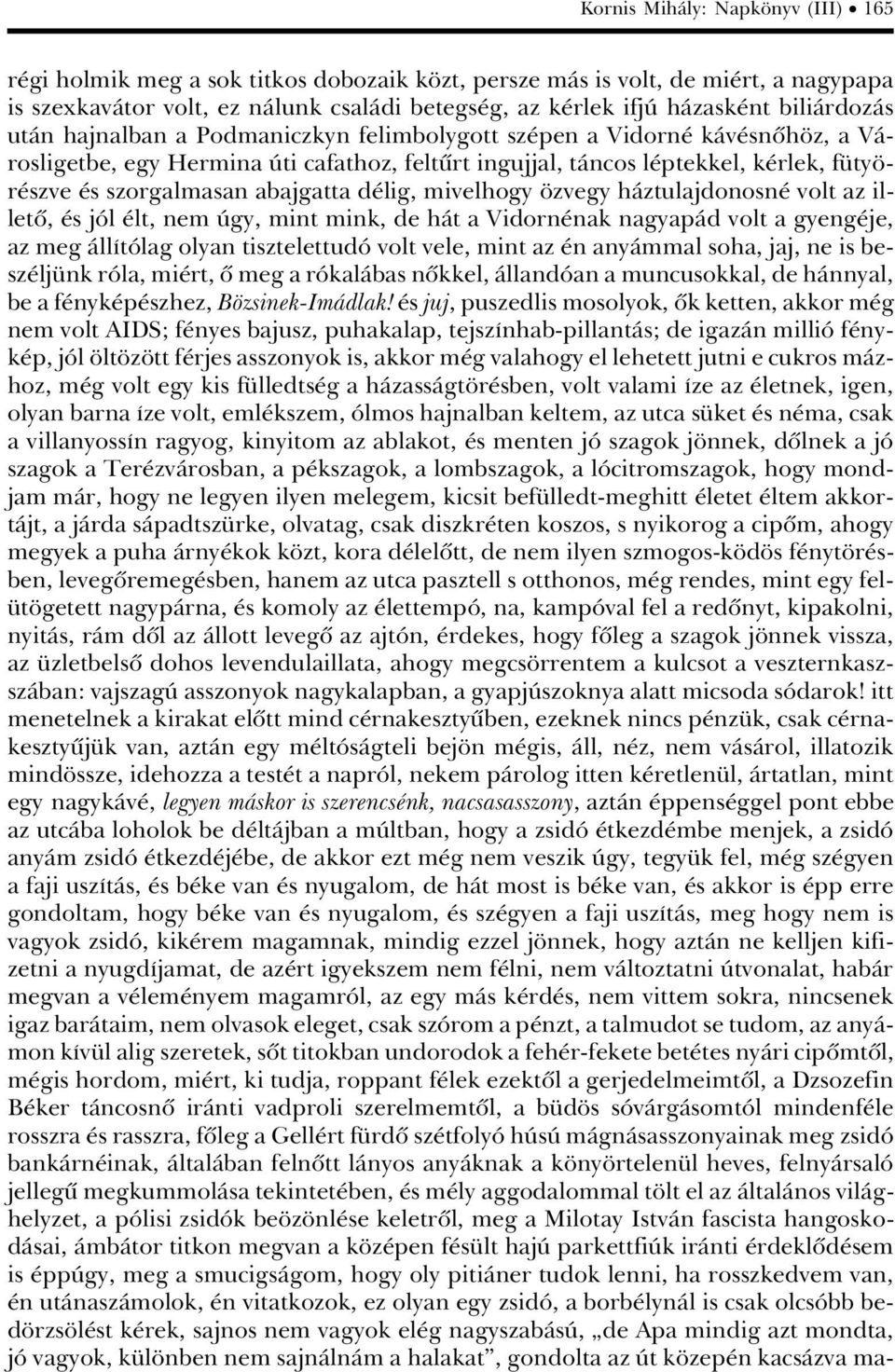 abajgatta d lig, mivelhogy zvegy hàztulajdonosn volt az illetû, s jâl lt, nem Ãgy, mint mink, de hàt a Vidorn nak nagyapàd volt a gyeng je, az meg ÀllÁtÂlag olyan tisztelettudâ volt vele, mint az n