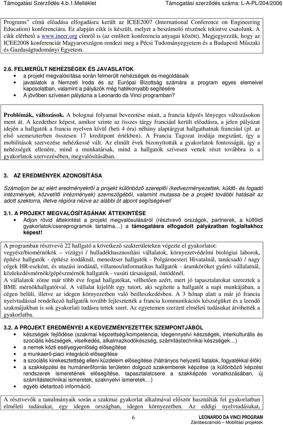 Megjegyezzük, hogy az ICEE2008 konferenciát Magyarországon rendezi meg a Pécsi Tudományegyetem és a Budapesti Mőszaki és Gazdaságtudományi Egyetem. 2.6.