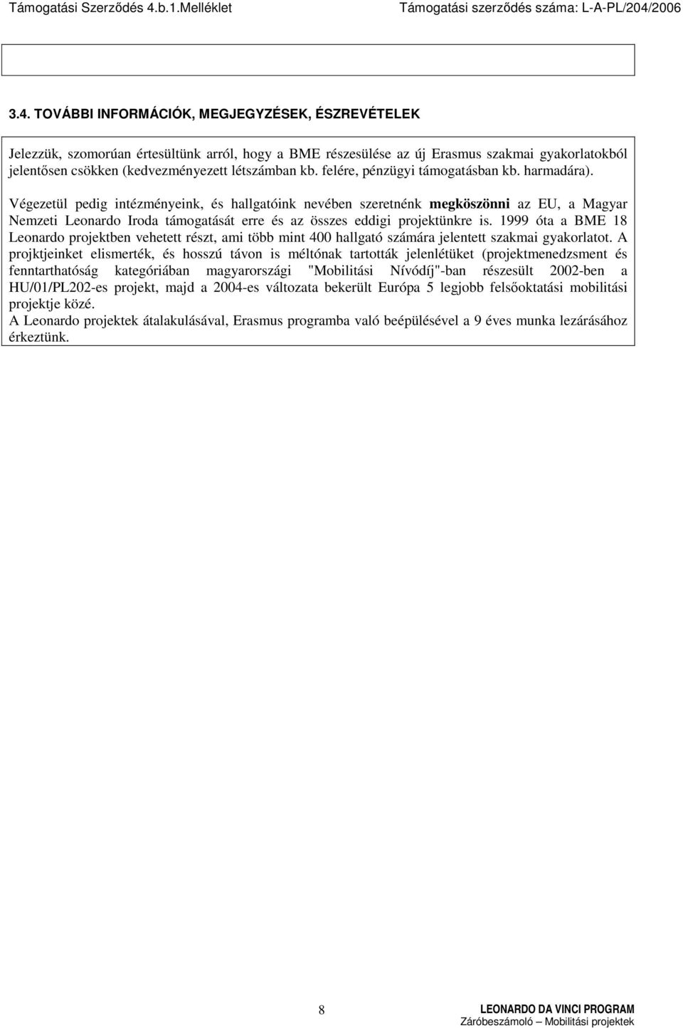 Végezetül pedig intézményeink, és hallgatóink nevében szeretnénk megköszönni az EU, a Magyar Nemzeti Leonardo Iroda támogatását erre és az összes eddigi projektünkre is.