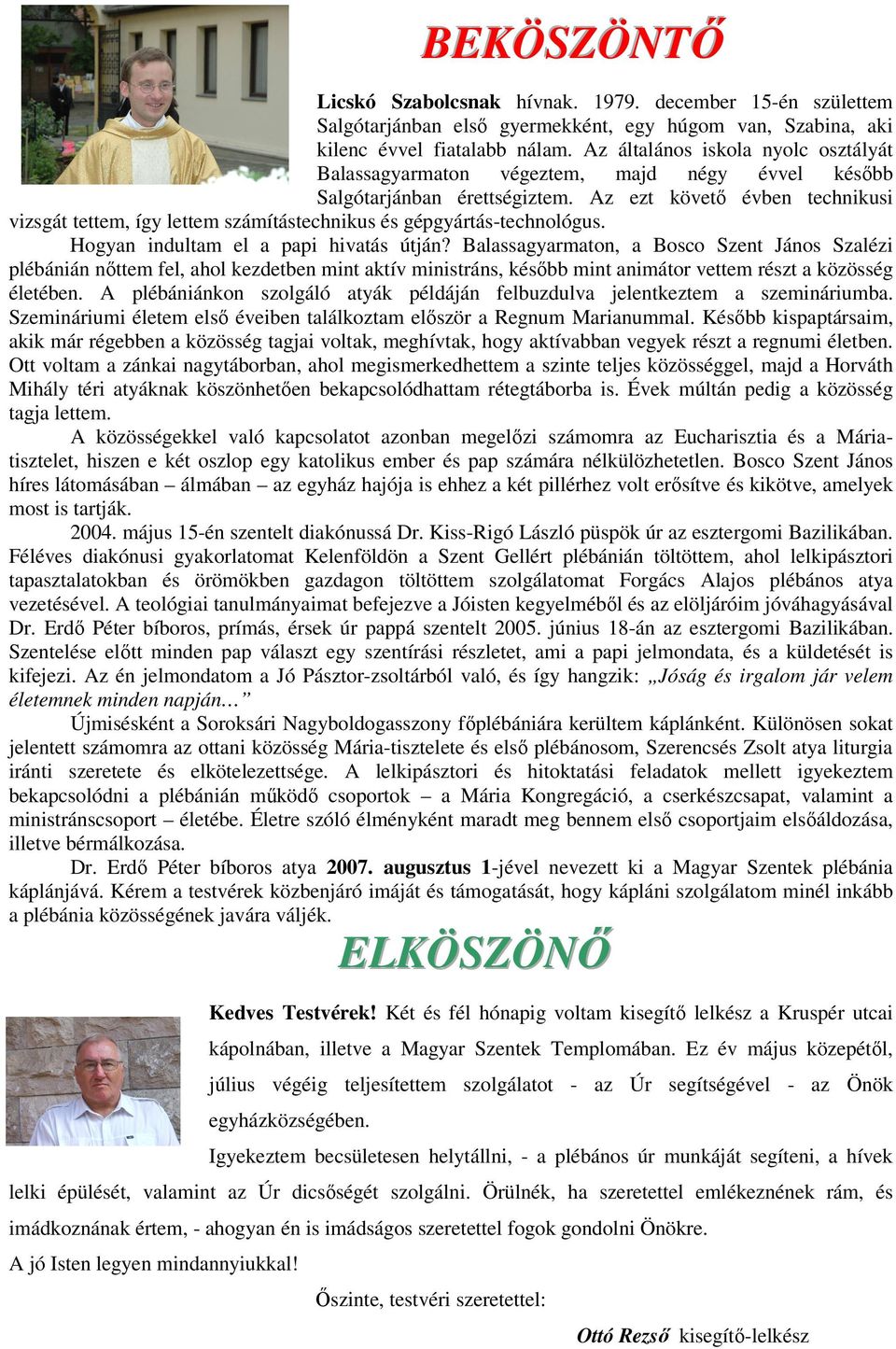 Az ezt követı évben technikusi vizsgát tettem, így lettem számítástechnikus és gépgyártás-technológus. Hogyan indultam el a papi hivatás útján?