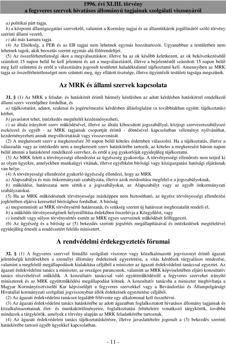 (5) Az összeférhetetlenségi okot a megválasztáskor, illetve ha az ok késıbb keletkezett, az ok bekövetkezésétıl számított 15 napon belül be kell jelenteni és azt a megválasztástól, illetve a