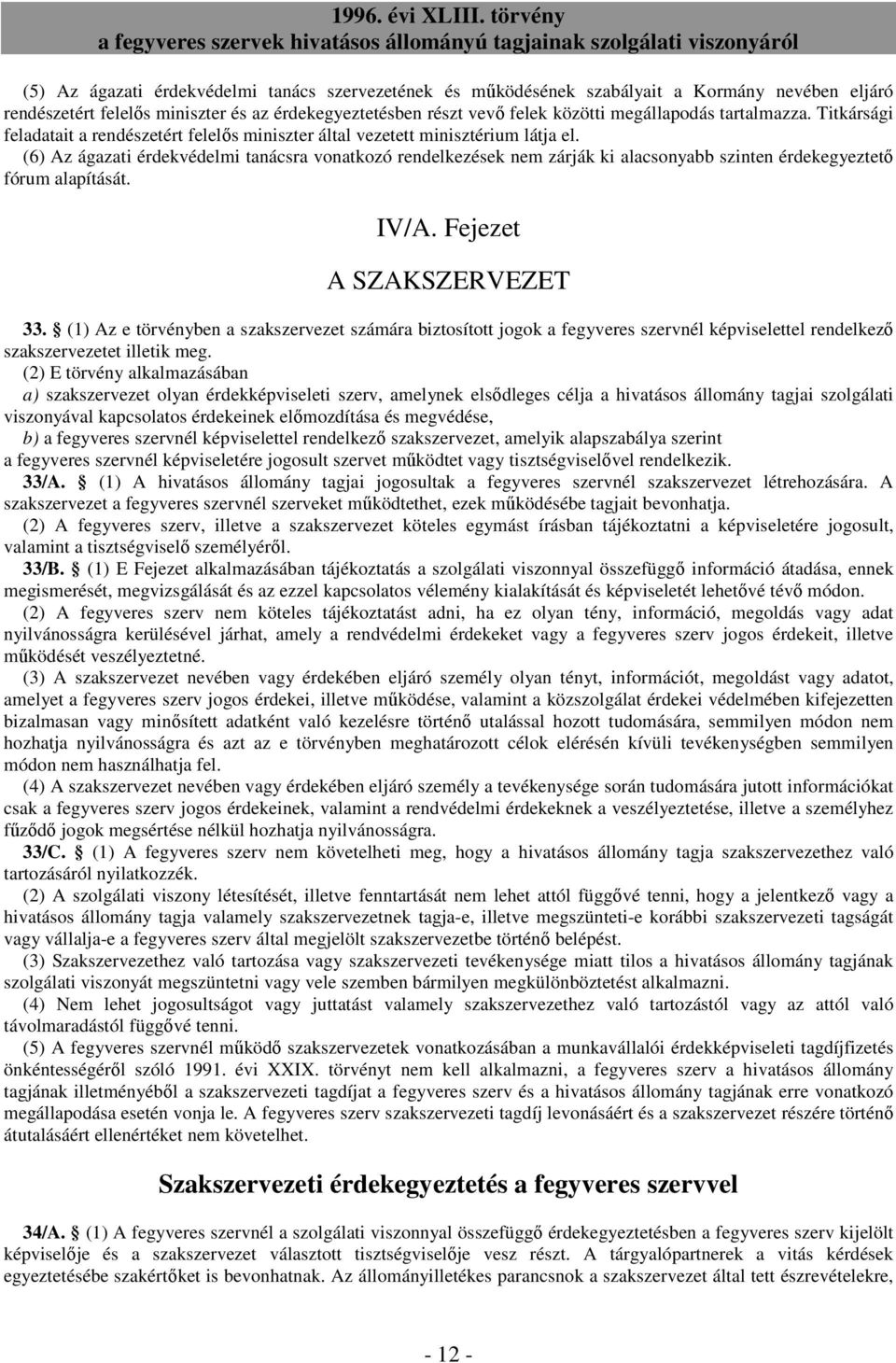 (6) Az ágazati érdekvédelmi tanácsra vonatkozó rendelkezések nem zárják ki alacsonyabb szinten érdekegyeztetı fórum alapítását. IV/A. Fejezet A SZAKSZERVEZET 33.