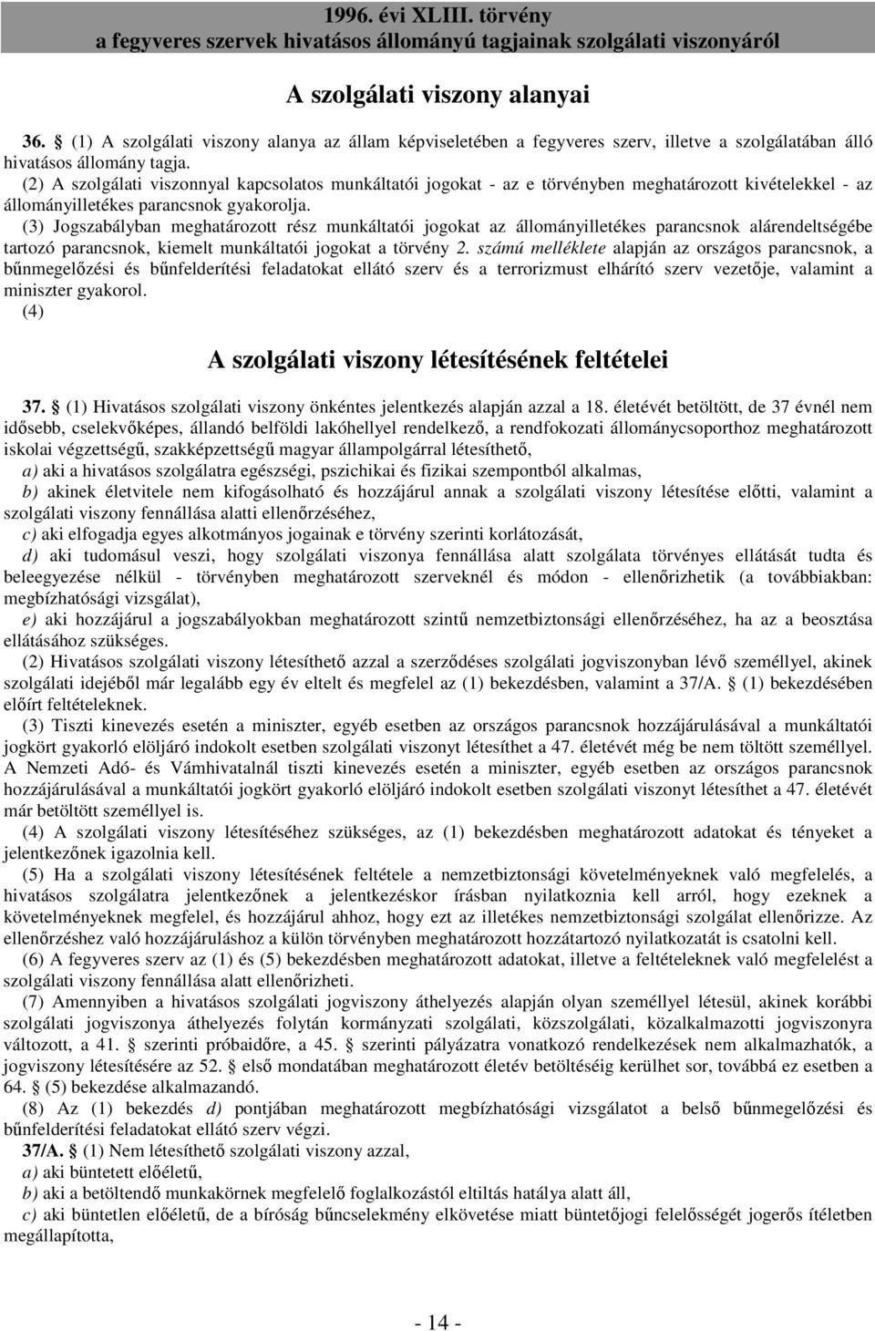 (3) Jogszabályban meghatározott rész munkáltatói jogokat az állományilletékes parancsnok alárendeltségébe tartozó parancsnok, kiemelt munkáltatói jogokat a törvény 2.