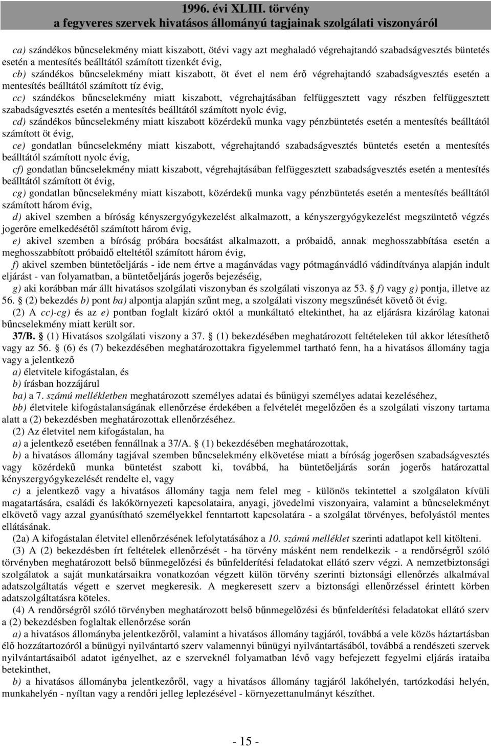 részben felfüggesztett szabadságvesztés esetén a mentesítés beálltától számított nyolc évig, cd) szándékos bőncselekmény miatt kiszabott közérdekő munka vagy pénzbüntetés esetén a mentesítés