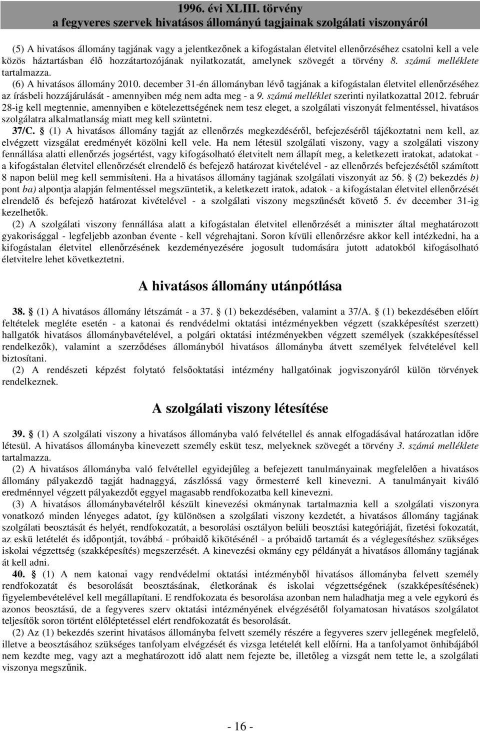 december 31-én állományban lévı tagjának a kifogástalan életvitel ellenırzéséhez az írásbeli hozzájárulását - amennyiben még nem adta meg - a 9. számú melléklet szerinti nyilatkozattal 2012.