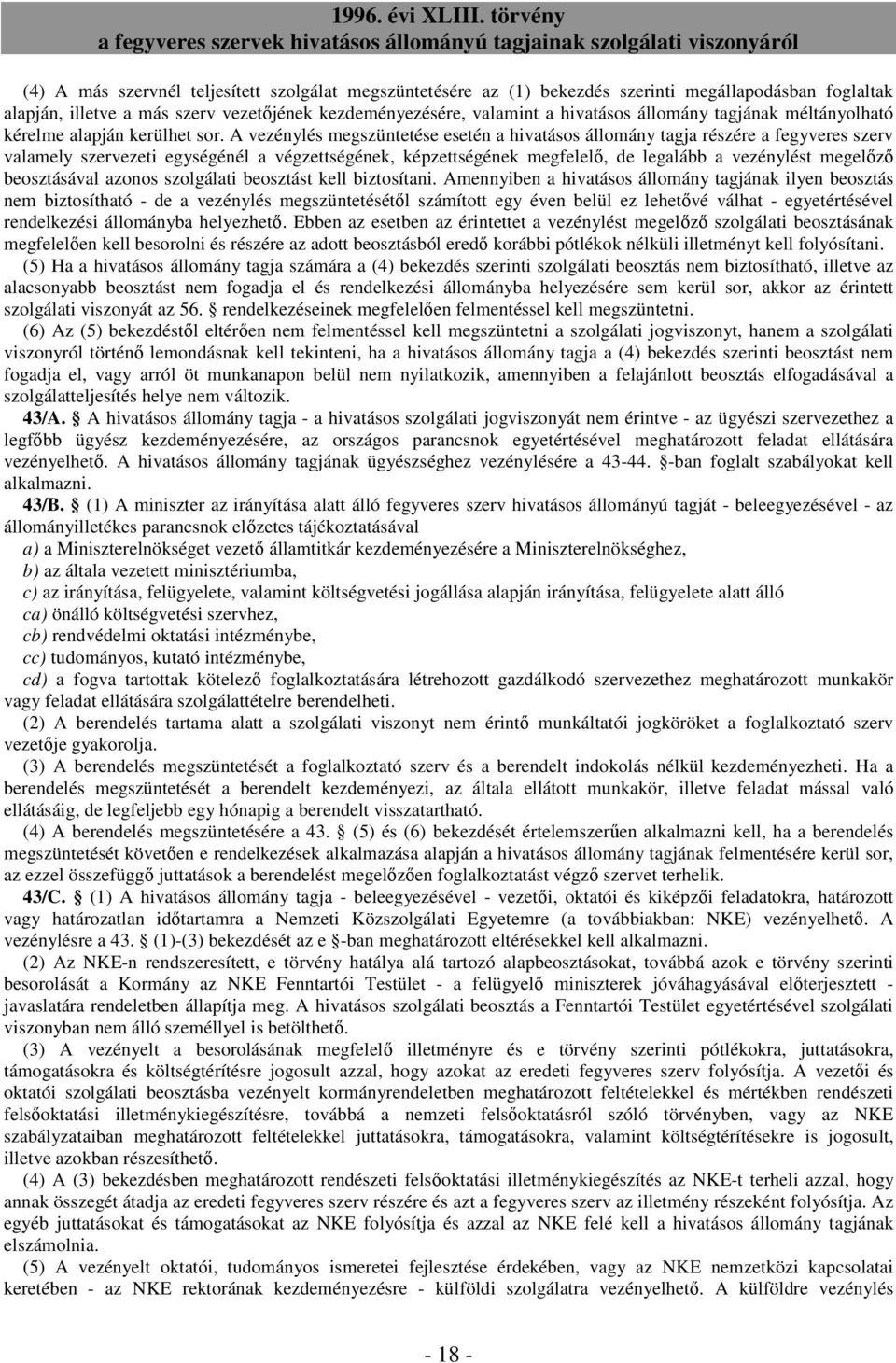 A vezénylés megszüntetése esetén a hivatásos állomány tagja részére a fegyveres szerv valamely szervezeti egységénél a végzettségének, képzettségének megfelelı, de legalább a vezénylést megelızı