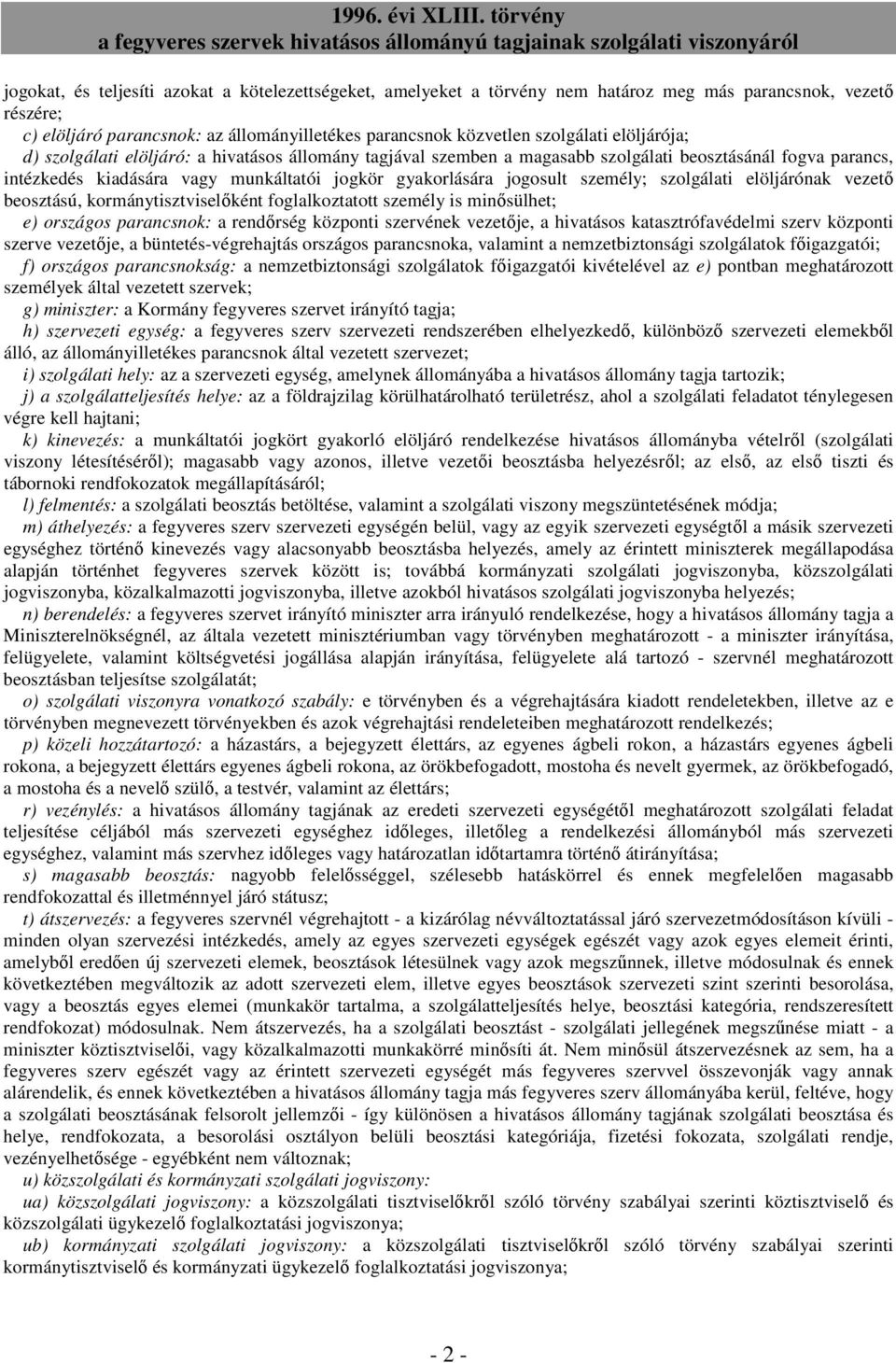 szolgálati elöljárónak vezetı beosztású, kormánytisztviselıként foglalkoztatott személy is minısülhet; e) országos parancsnok: a rendırség központi szervének vezetıje, a hivatásos katasztrófavédelmi