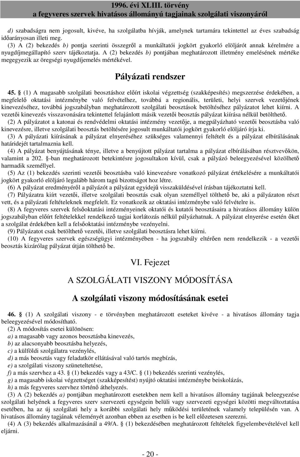 A (2) bekezdés b) pontjában meghatározott illetmény emelésének mértéke megegyezik az öregségi nyugdíjemelés mértékével. Pályázati rendszer 45.