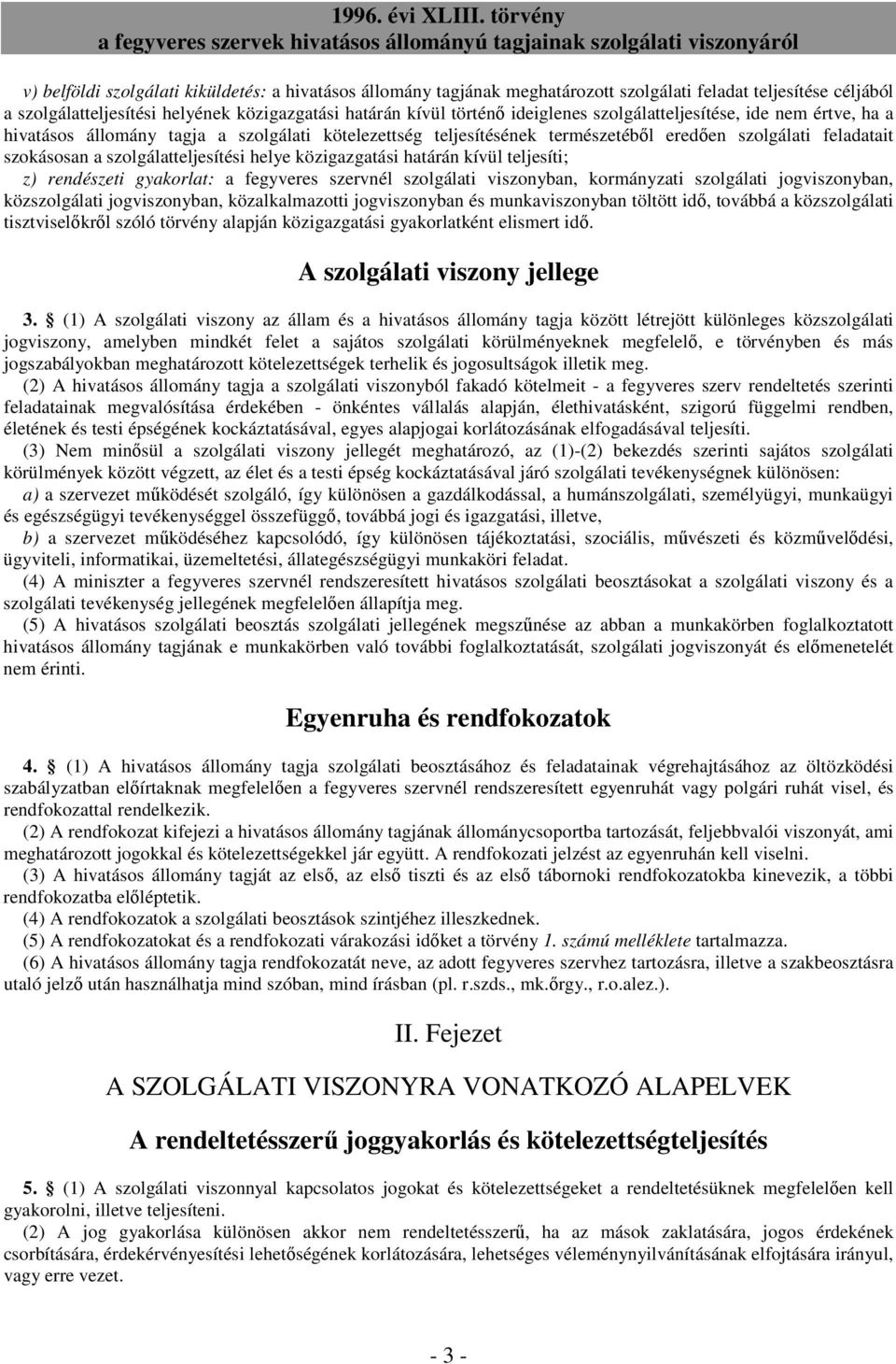 közigazgatási határán kívül teljesíti; z) rendészeti gyakorlat: a fegyveres szervnél szolgálati viszonyban, kormányzati szolgálati jogviszonyban, közszolgálati jogviszonyban, közalkalmazotti