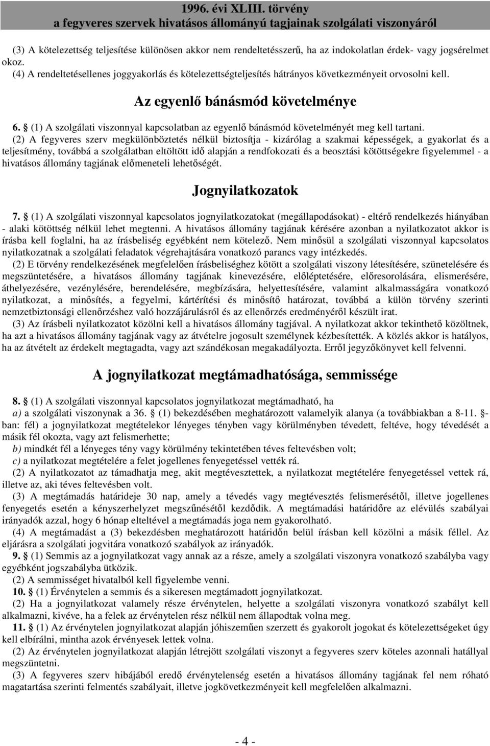 (1) A szolgálati viszonnyal kapcsolatban az egyenlı bánásmód követelményét meg kell tartani.